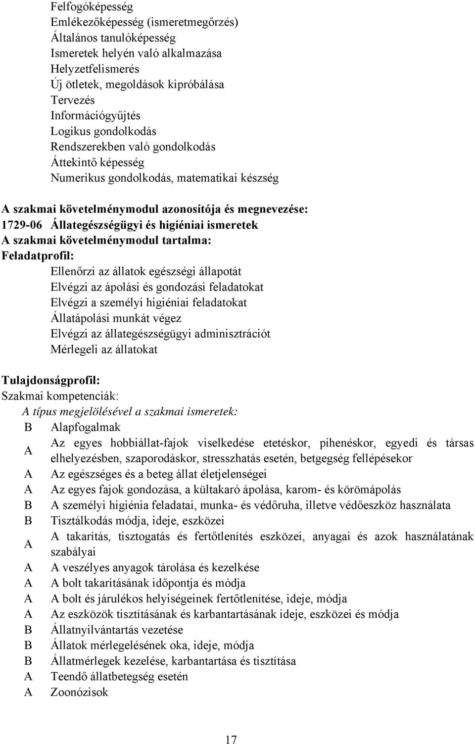 ismeretek szakmai követelménymodul tartalma: Feladatprofil: Ellenőrzi az állatok egészségi állapotát Elvégzi az ápolási és gondozási feladatokat Elvégzi a személyi higiéniai feladatokat Állatápolási