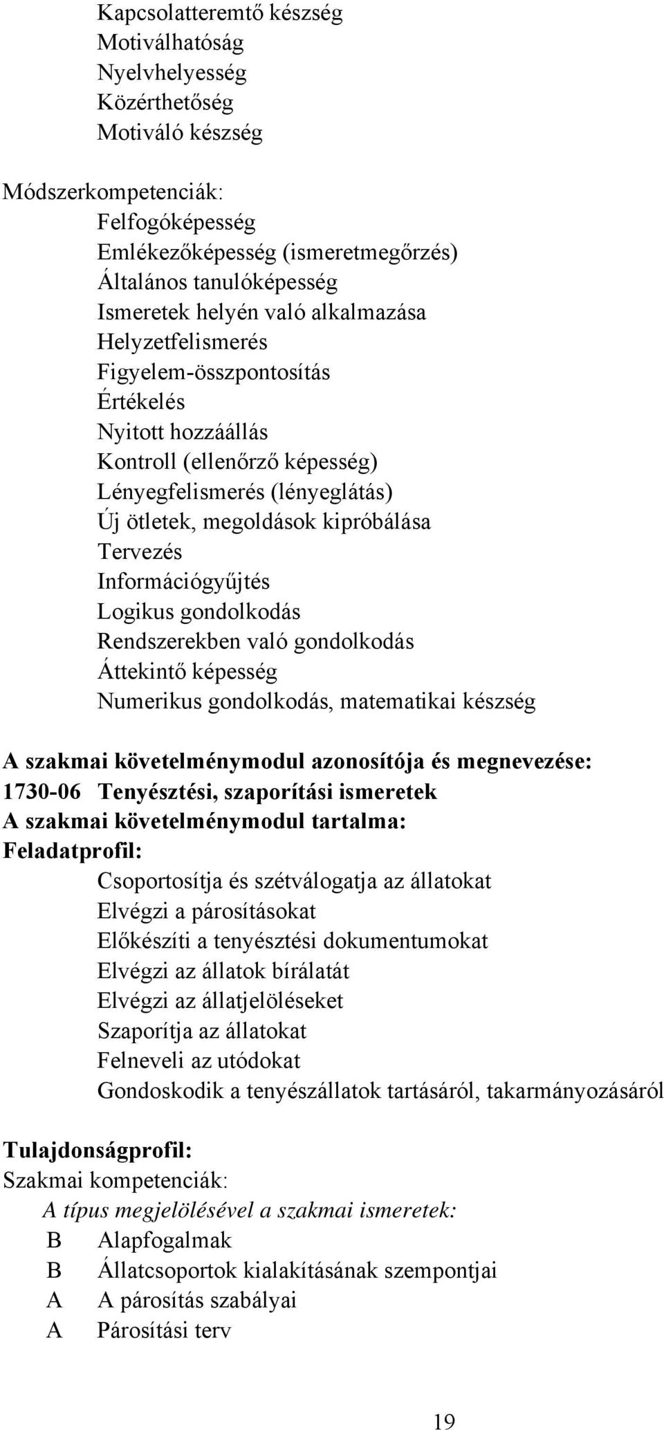 Információgyűjtés Logikus gondolkodás Rendszerekben való gondolkodás Áttekintő képesség Numerikus gondolkodás, matematikai készség szakmai követelménymodul azonosítója és megnevezése: 1730-06
