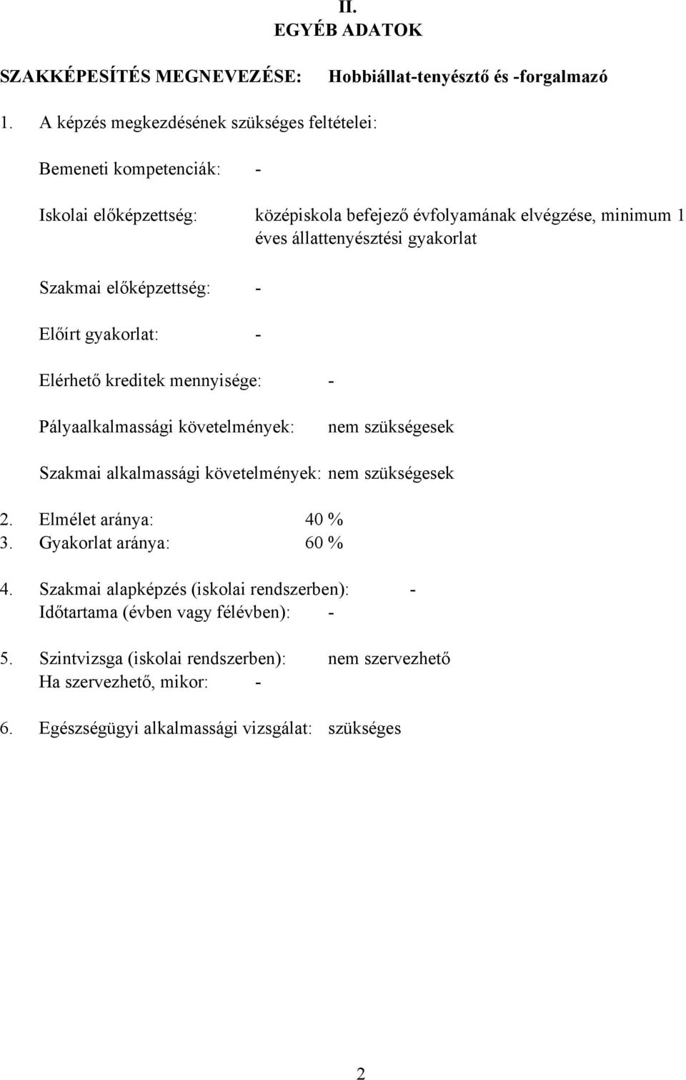 elvégzése, minimum 1 éves állattenyésztési gyakorlat - - Elérhető kreditek mennyisége: - Pályaalkalmassági követelmények: nem szükségesek Szakmai alkalmassági követelmények: