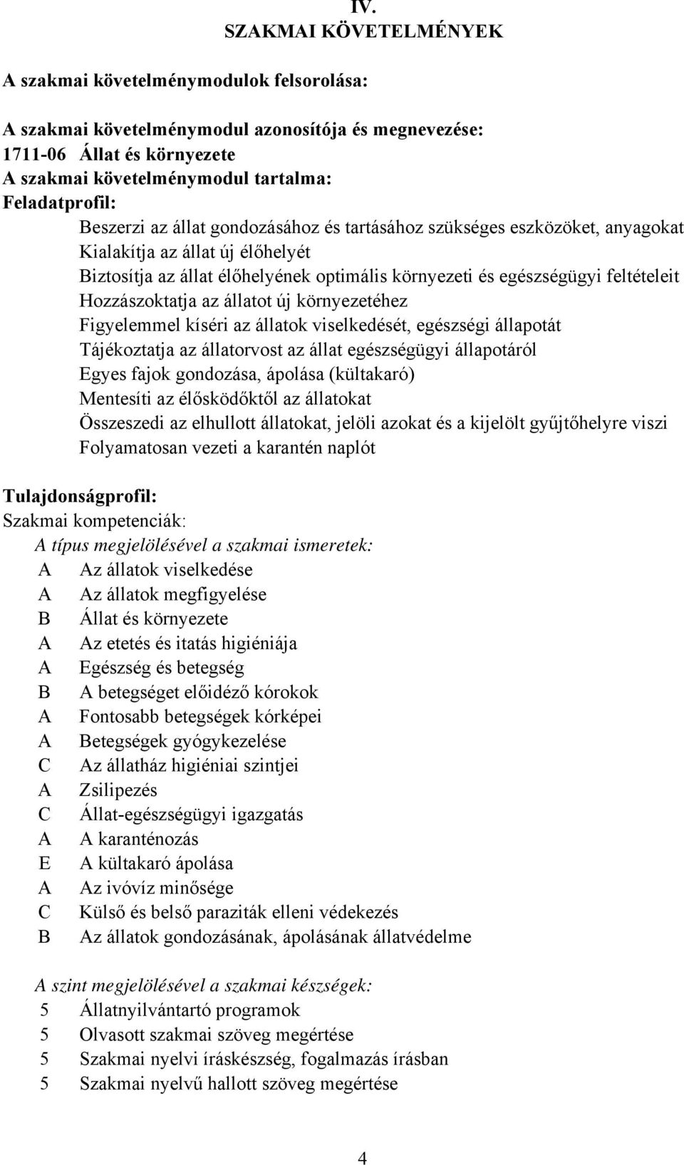 Hozzászoktatja az állatot új környezetéhez Figyelemmel kíséri az állatok viselkedését, egészségi állapotát Tájékoztatja az állatorvost az állat egészségügyi állapotáról Egyes fajok gondozása, ápolása