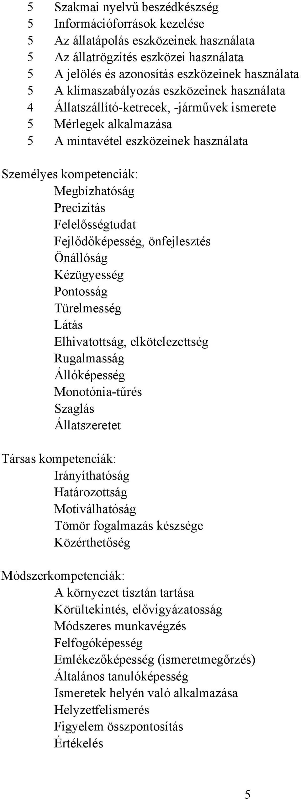 Felelősségtudat Fejlődőképesség, önfejlesztés Önállóság Kézügyesség Pontosság Türelmesség Látás Elhivatottság, elkötelezettség Rugalmasság Állóképesség Monotónia-tűrés Szaglás Állatszeretet Társas