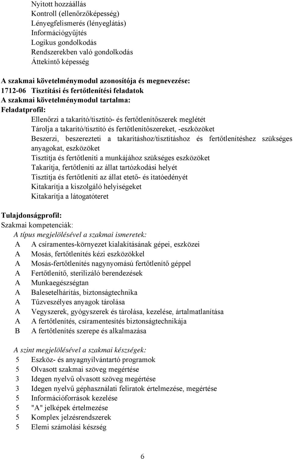 takarító/tisztító és fertőtlenítőszereket, -eszközöket Beszerzi, beszerezteti a takarításhoz/tisztításhoz és fertőtlenítéshez szükséges anyagokat, eszközöket Tisztítja és fertőtleníti a munkájához