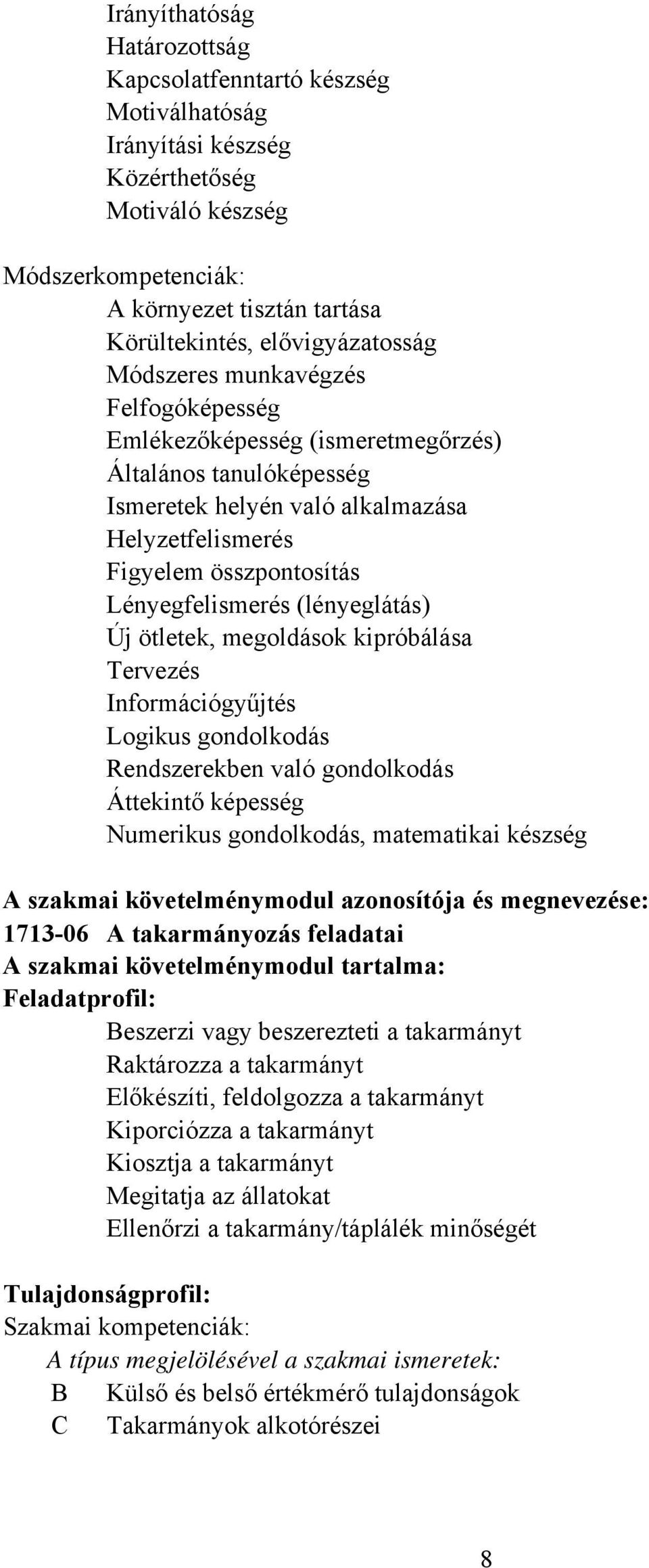 (lényeglátás) Új ötletek, megoldások kipróbálása Tervezés Információgyűjtés Logikus gondolkodás Rendszerekben való gondolkodás Áttekintő képesség Numerikus gondolkodás, matematikai készség szakmai
