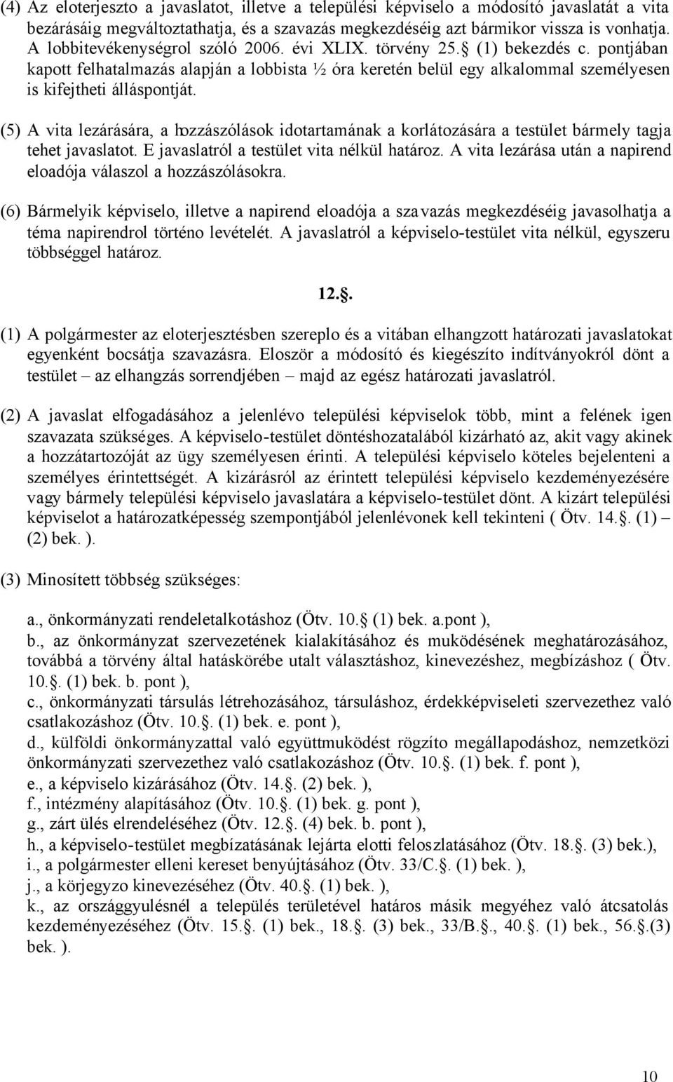 (5) A vita lezárására, a hozzászólások idotartamának a korlátozására a testület bármely tagja tehet javaslatot. E javaslatról a testület vita nélkül határoz.