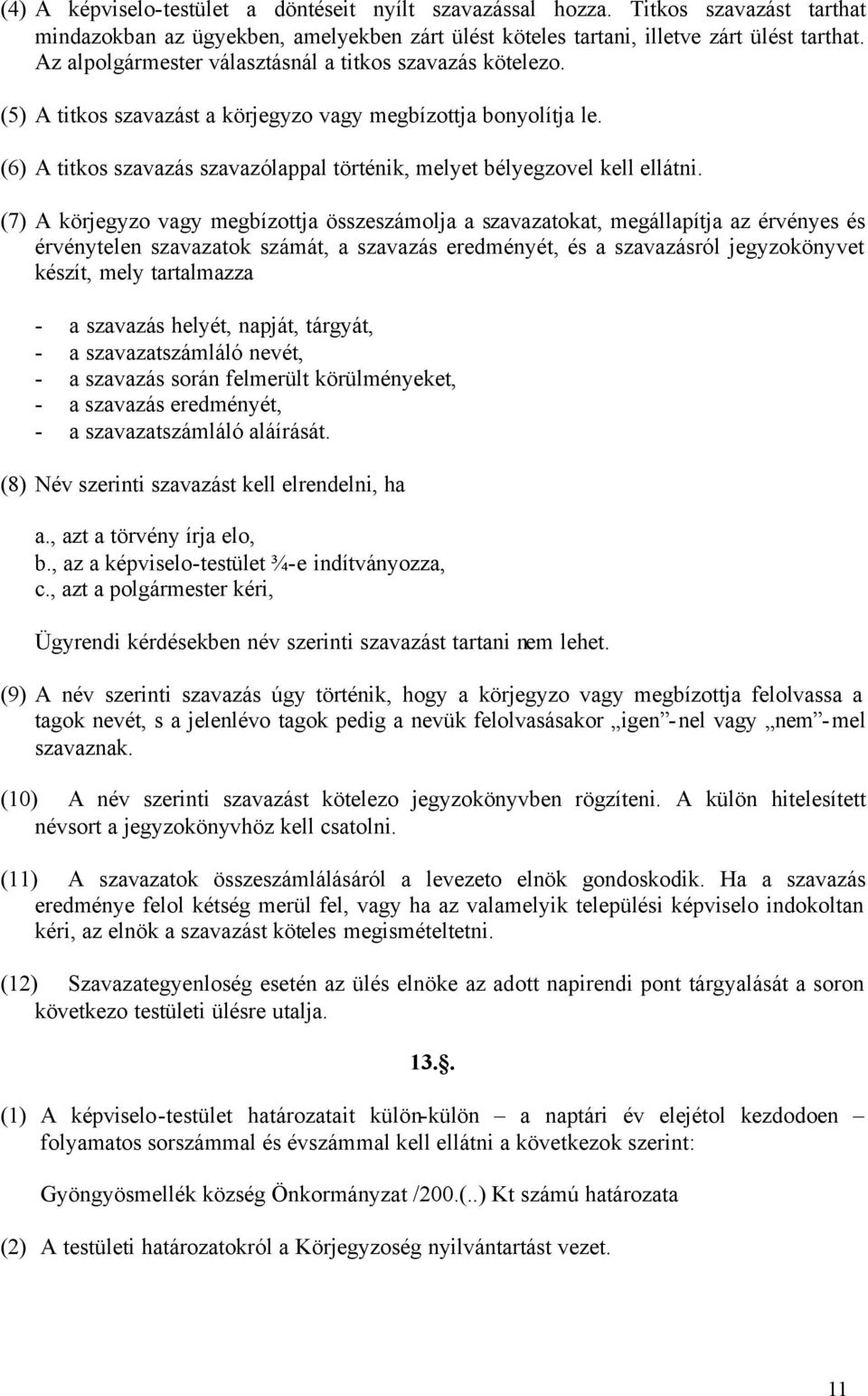 (6) A titkos szavazás szavazólappal történik, melyet bélyegzovel kell ellátni.