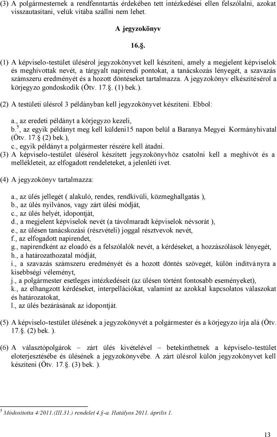 eredményét és a hozott döntéseket tartalmazza. A jegyzokönyv elkészítésérol a körjegyzo gondoskodik (Ötv. 17.. (1) bek.). (2) A testületi ülésrol 3 példányban kell jegyzokönyvet készíteni. Ebbol: a.