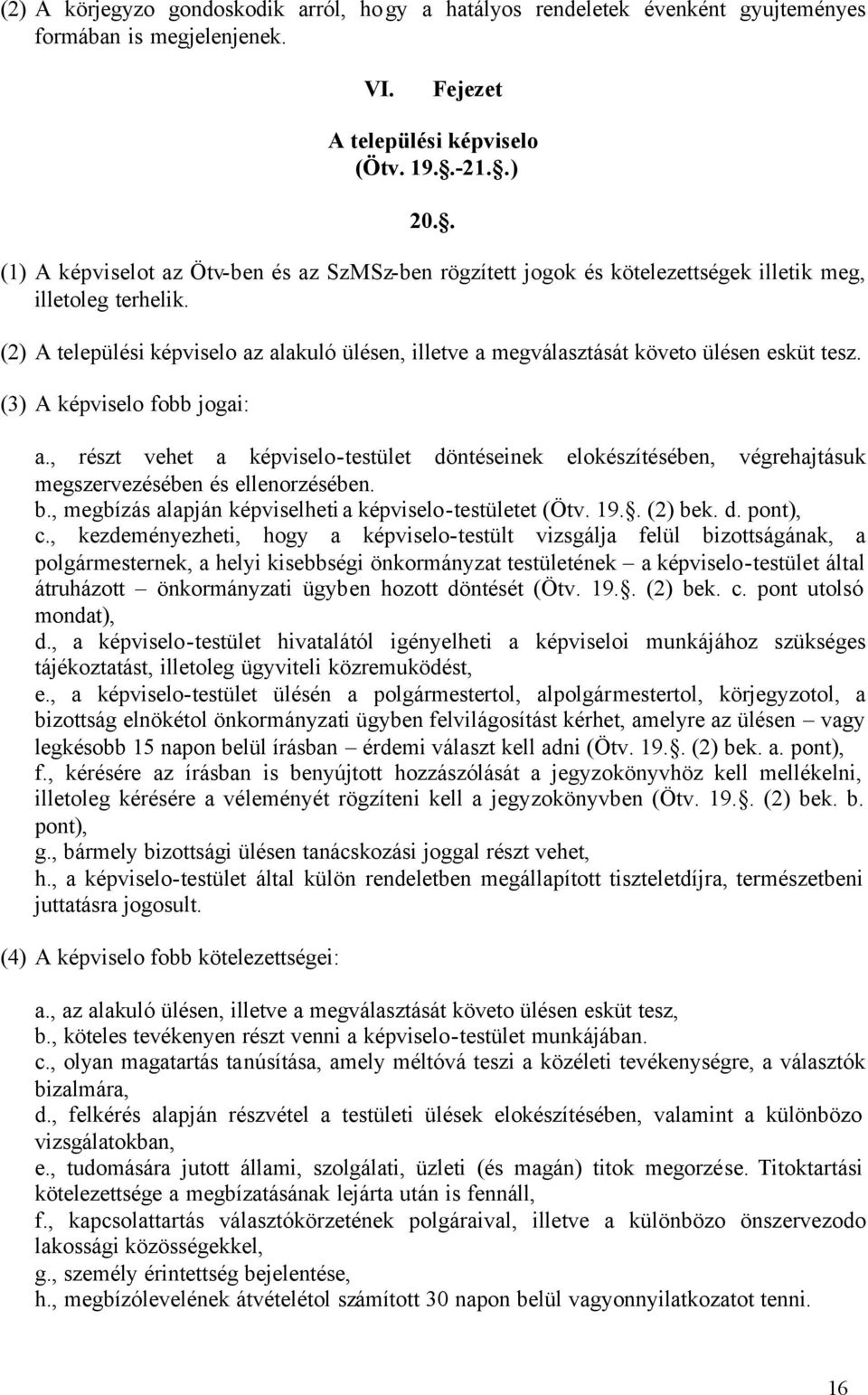 (2) A települési képviselo az alakuló ülésen, illetve a megválasztását követo ülésen esküt tesz. (3) A képviselo fobb jogai: a.