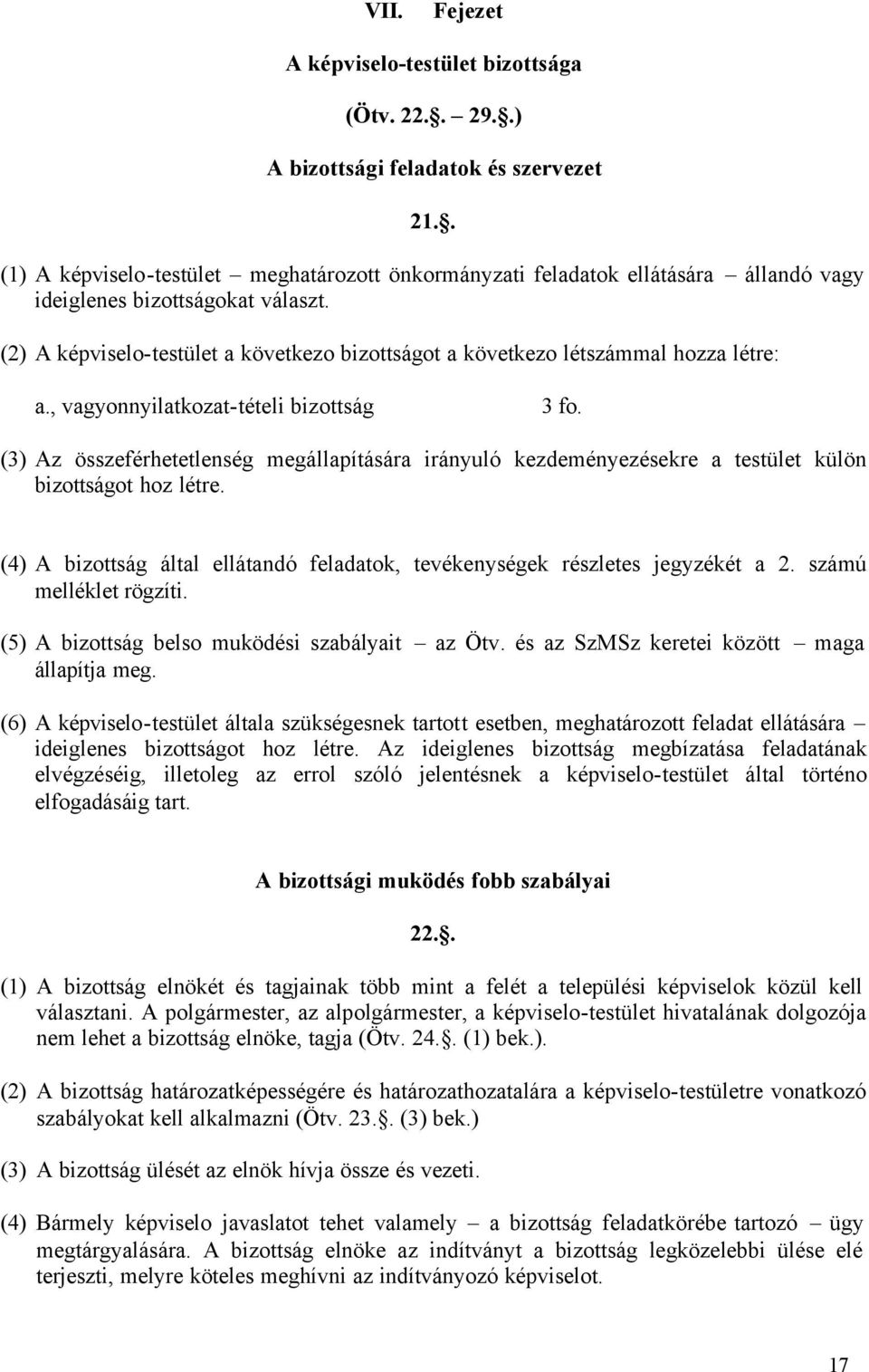 (2) A képviselo-testület a következo bizottságot a következo létszámmal hozza létre: a., vagyonnyilatkozat-tételi bizottság 3 fo.