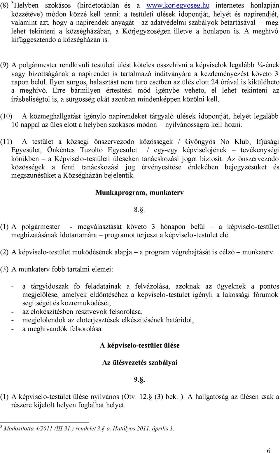 lehet tekinteni a községházában, a Körjegyzoségen illetve a honlapon is. A meghívó kifüggesztendo a községházán is.