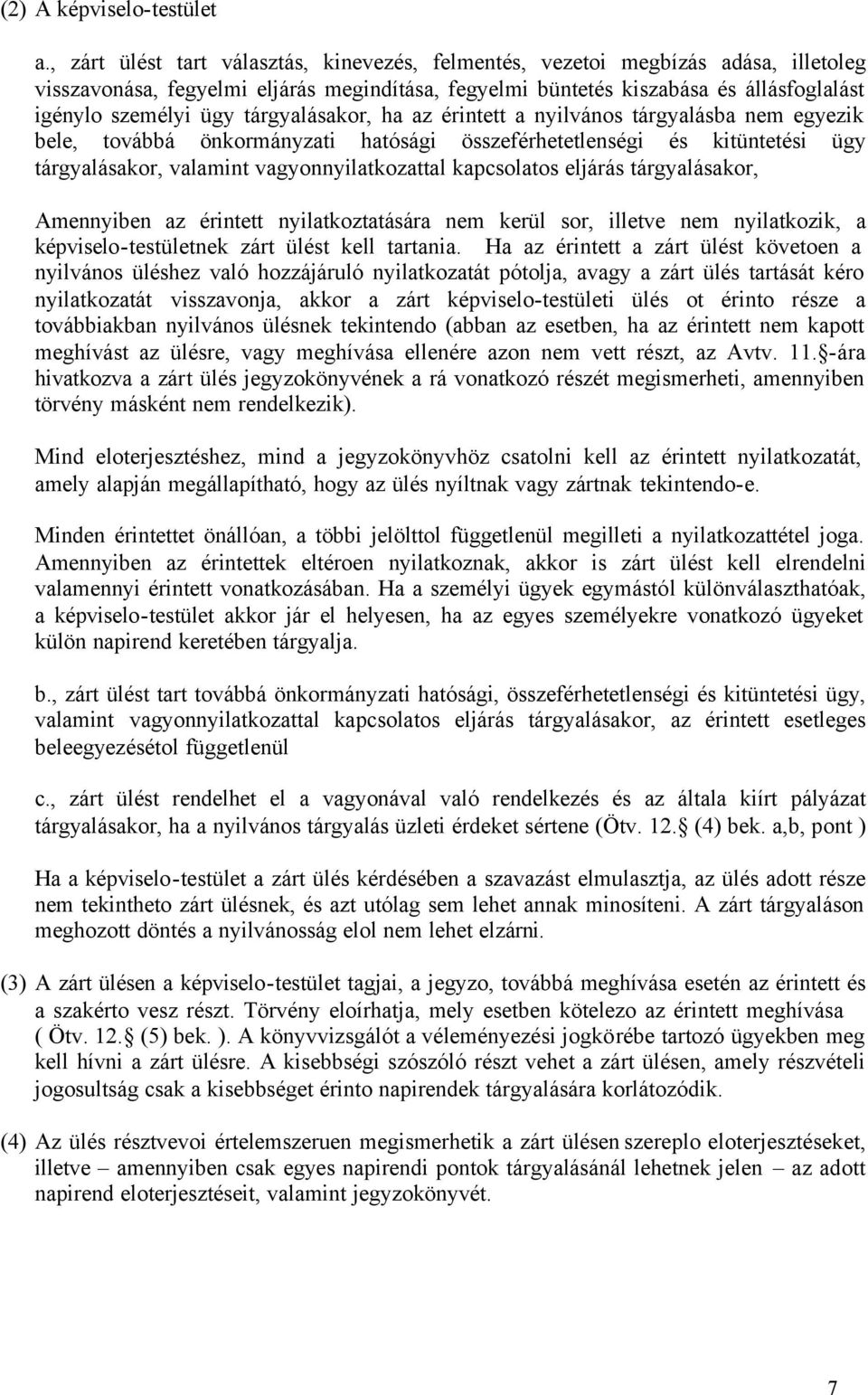 tárgyalásakor, ha az érintett a nyilvános tárgyalásba nem egyezik bele, továbbá önkormányzati hatósági összeférhetetlenségi és kitüntetési ügy tárgyalásakor, valamint vagyonnyilatkozattal kapcsolatos