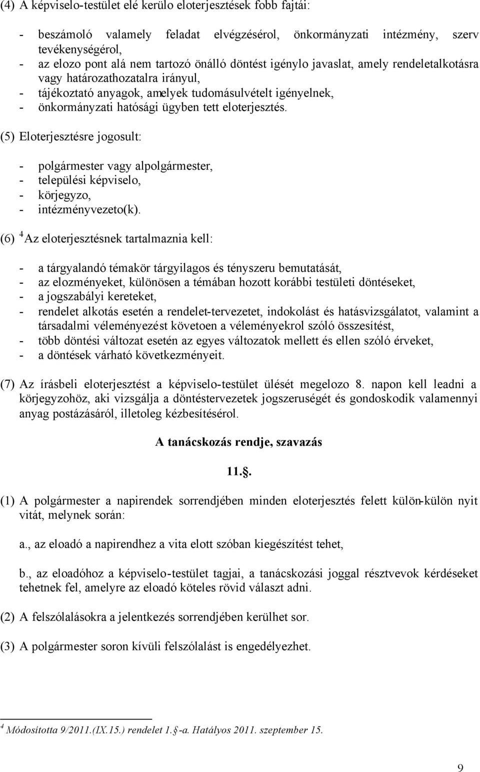 (5) Eloterjesztésre jogosult: - polgármester vagy alpolgármester, - települési képviselo, - körjegyzo, - intézményvezeto(k).