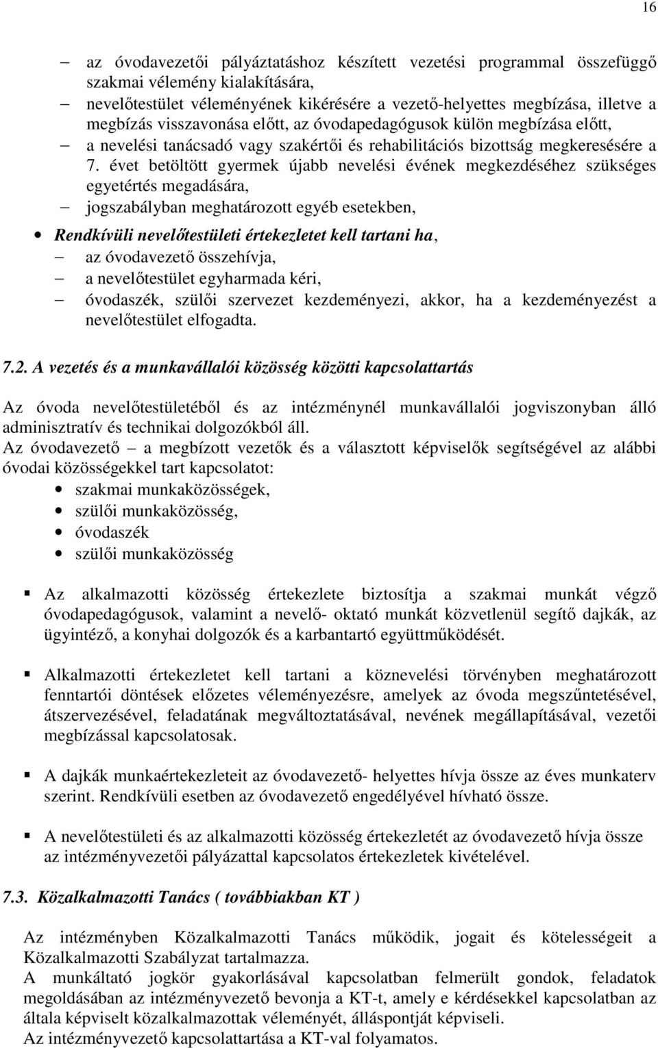 évet betöltött gyermek újabb nevelési évének megkezdéséhez szükséges egyetértés megadására, jogszabályban meghatározott egyéb esetekben, Rendkívüli nevelőtestületi értekezletet kell tartani ha, az