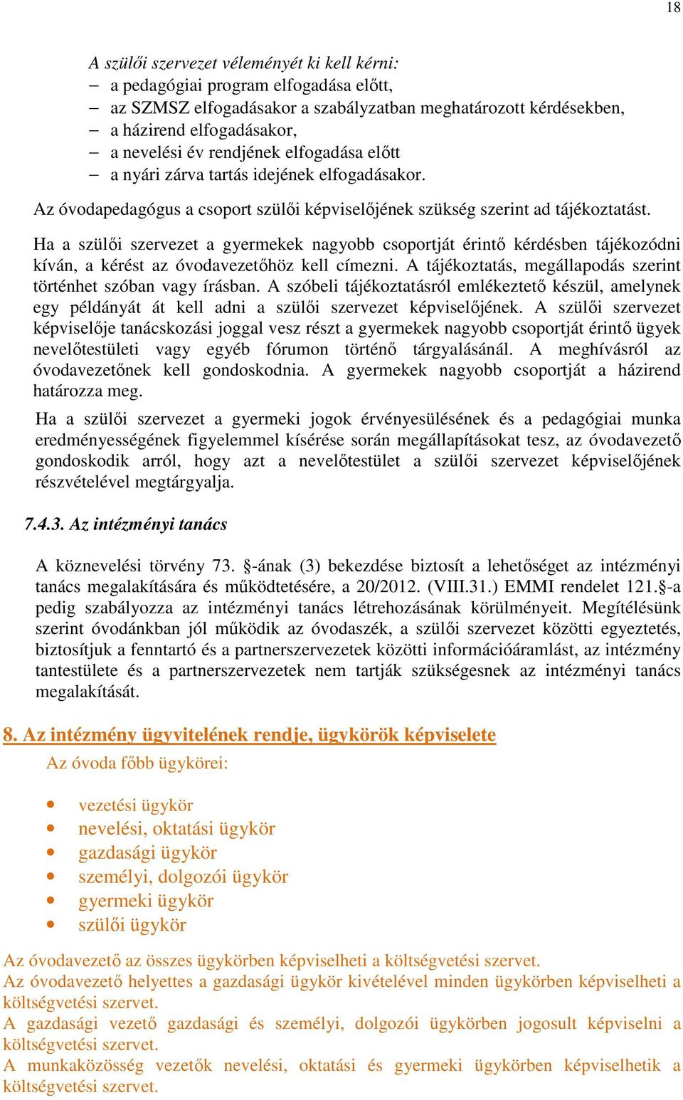 Ha a szülői szervezet a gyermekek nagyobb csoportját érintő kérdésben tájékozódni kíván, a kérést az óvodavezetőhöz kell címezni. A tájékoztatás, megállapodás szerint történhet szóban vagy írásban.