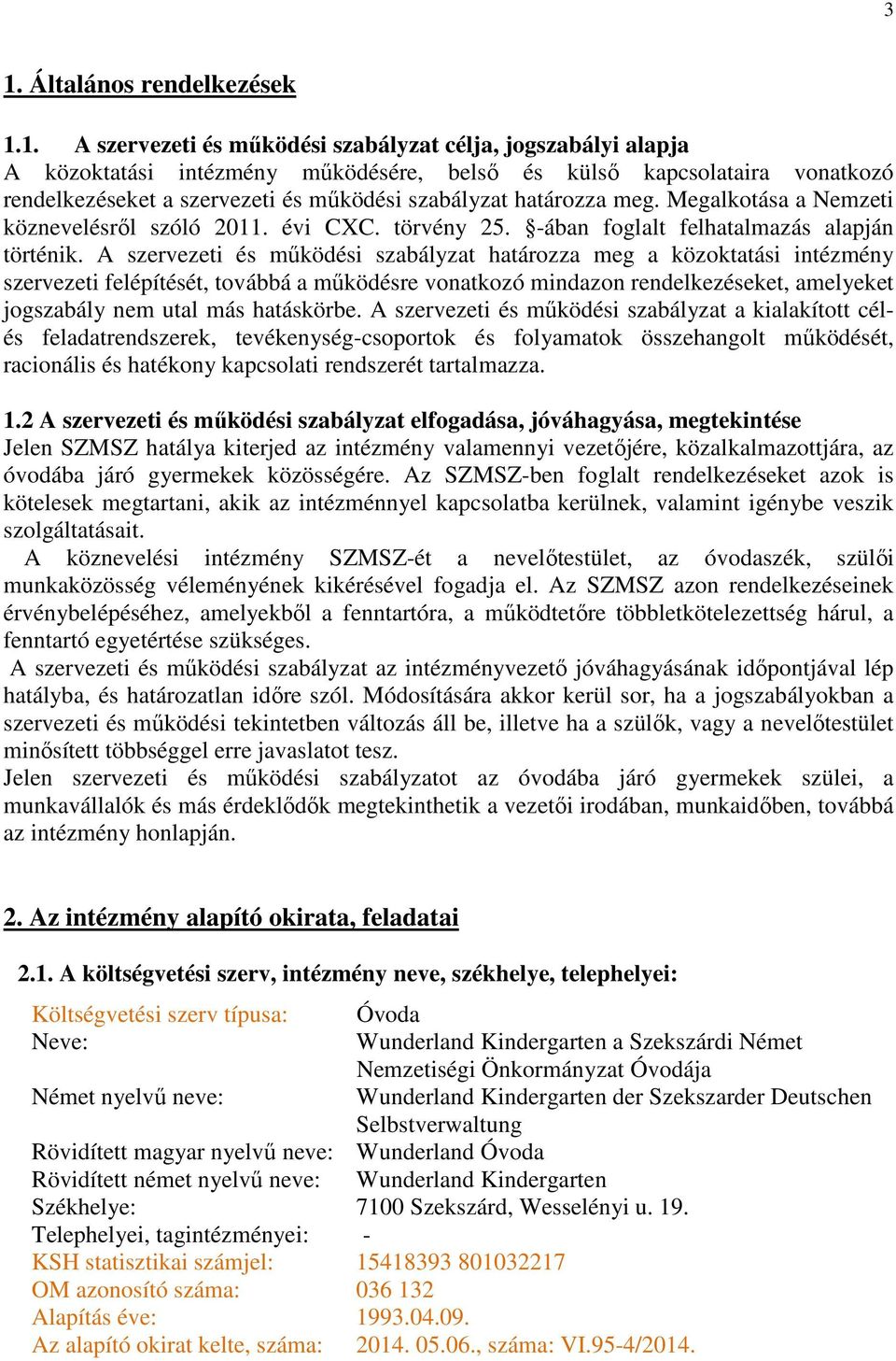 A szervezeti és működési szabályzat határozza meg a közoktatási intézmény szervezeti felépítését, továbbá a működésre vonatkozó mindazon rendelkezéseket, amelyeket jogszabály nem utal más hatáskörbe.