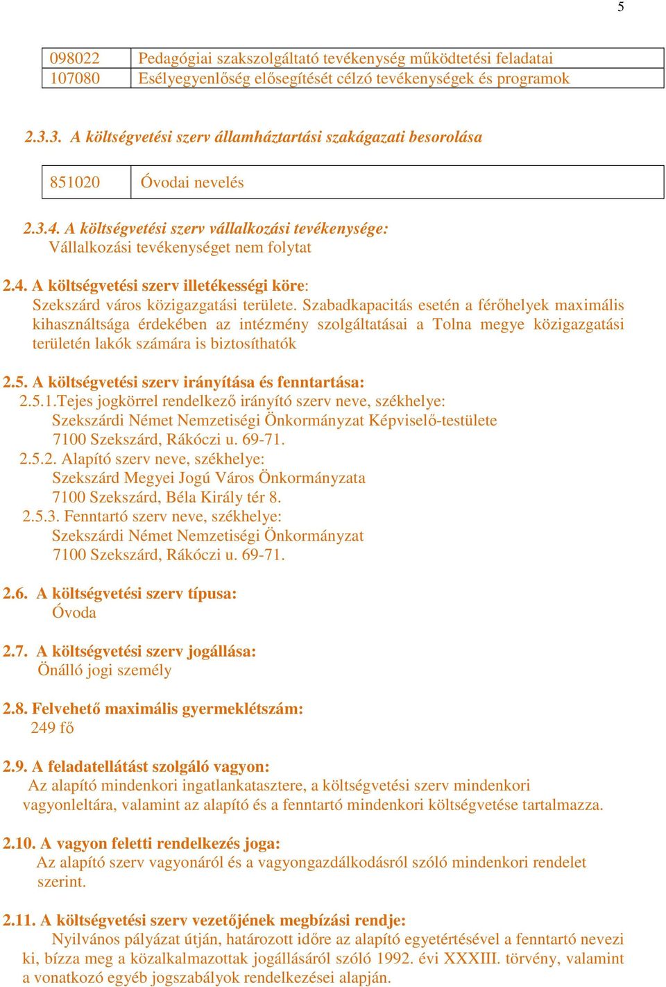 Szabadkapacitás esetén a férőhelyek maximális kihasználtsága érdekében az intézmény szolgáltatásai a Tolna megye közigazgatási területén lakók számára is biztosíthatók 2.5.