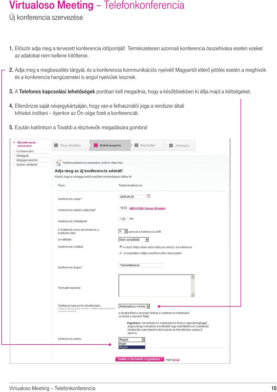 A Telefonos kapcsolási lehetôségek pontban kell megadnia, hogy a késôbbiekben ki állja majd a költségeket. 4.