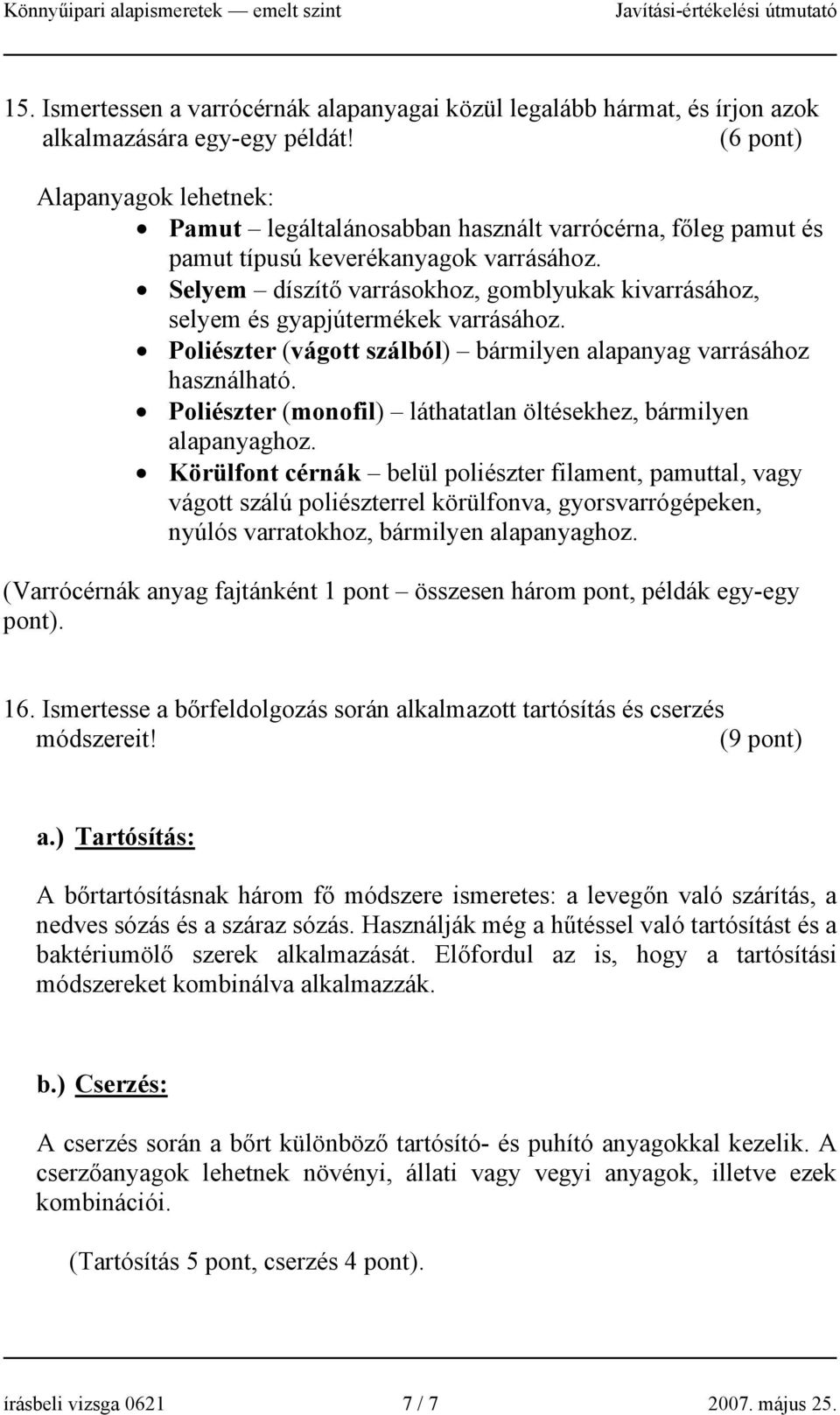 Selyem díszítő varrásokhoz, gomblyukak kivarrásához, selyem és gyapjútermékek varrásához. Poliészter (vágott szálból) bármilyen alapanyag varrásához használható.