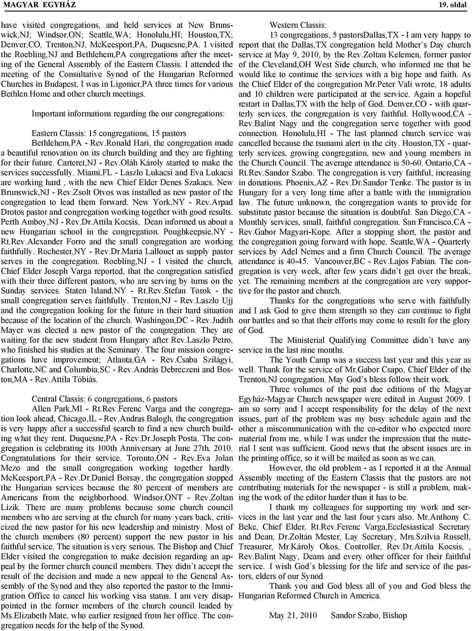 I attended the meeting of the Consultative Synod of the Hungarian Reformed Churches in Budapest, I was in Ligonier,PA three times for various Bethlen Home and other church meetings.