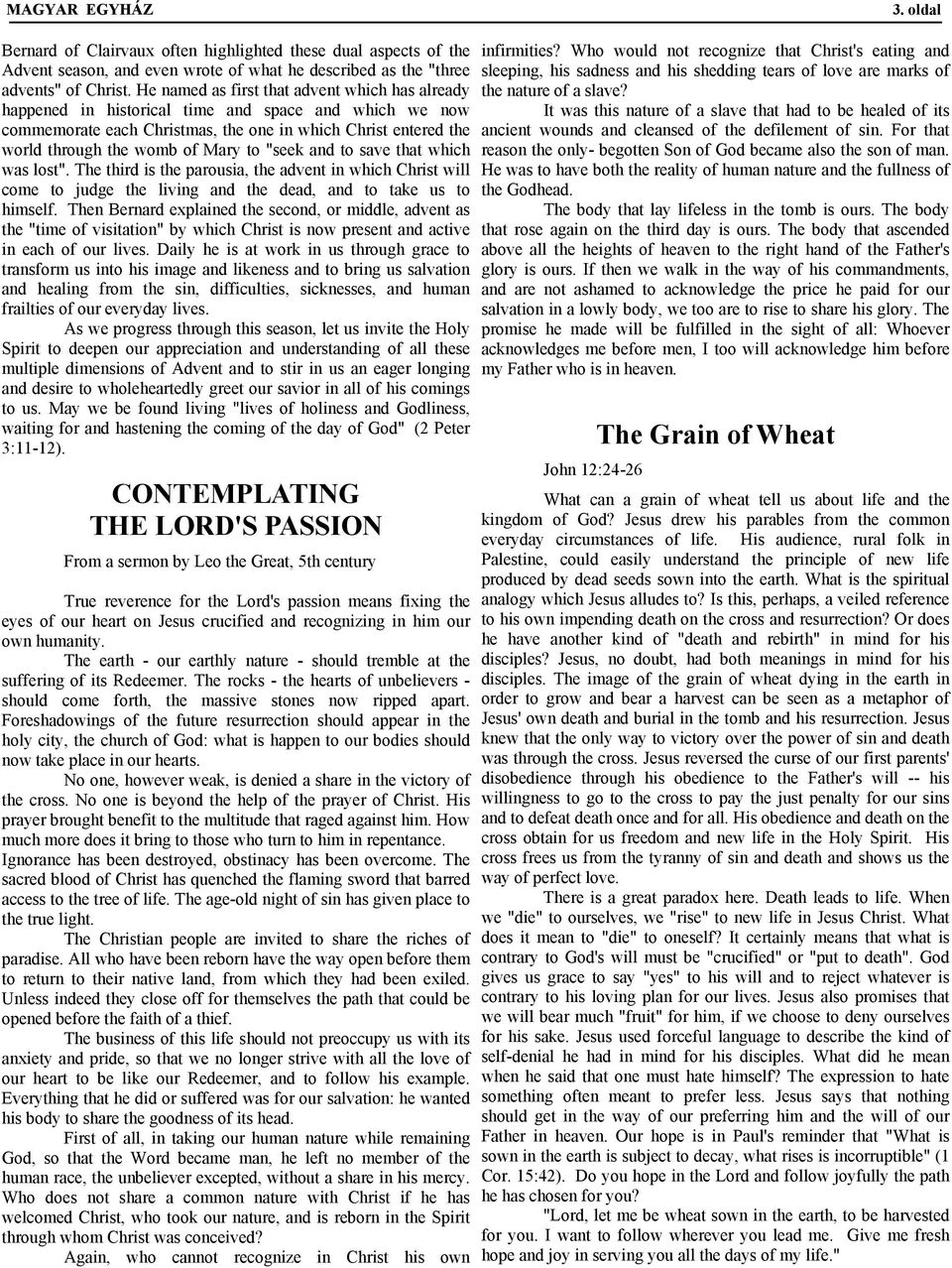 to "seek and to save that which was lost". The third is the parousia, the advent in which Christ will come to judge the living and the dead, and to take us to himself.