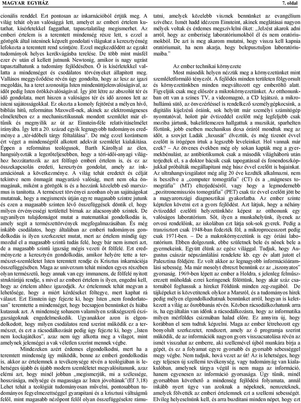 Az emberi értelem is a teremtett mindenség része lett, s ezzel a görögök által isteninek képzelt gondolati világukat a keresztyénség lefokozta a teremtett rend szintjére.