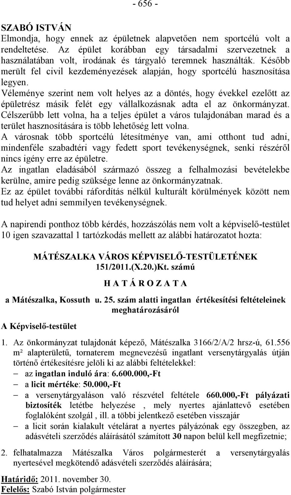 Véleménye szerint nem volt helyes az a döntés, hogy évekkel ezelőtt az épületrész másik felét egy vállalkozásnak adta el az önkormányzat.