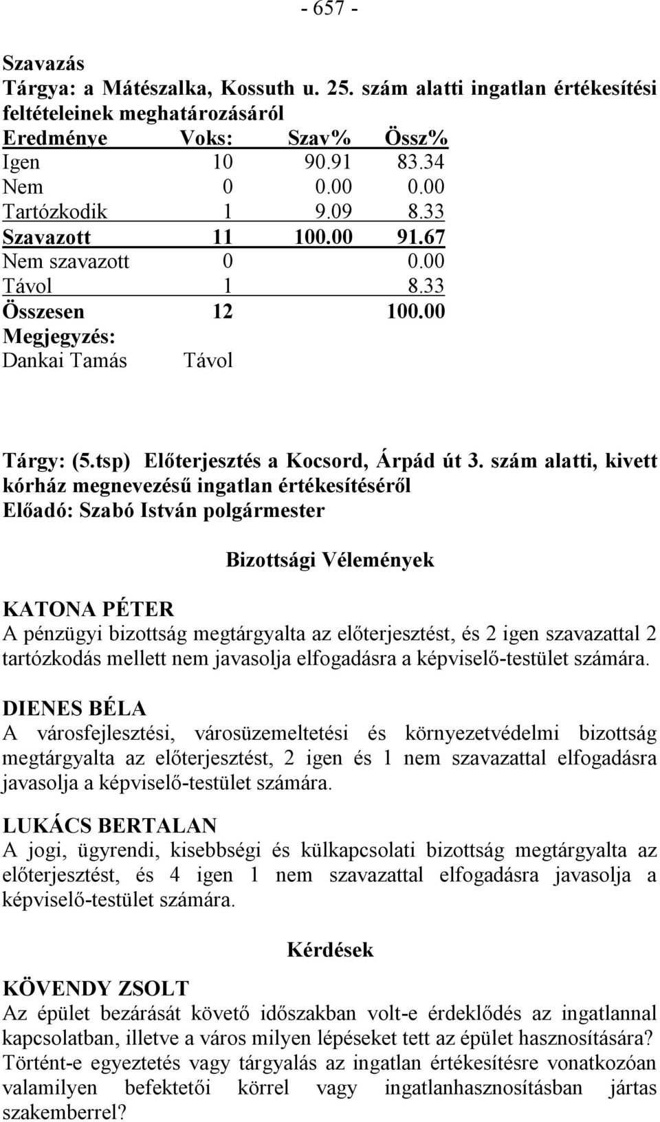 szám alatti, kivett kórház megnevezésű ingatlan értékesítéséről Előadó: Szabó István polgármester Bizottsági Vélemények KATONA PÉTER A pénzügyi bizottság megtárgyalta az előterjesztést, és 2 igen