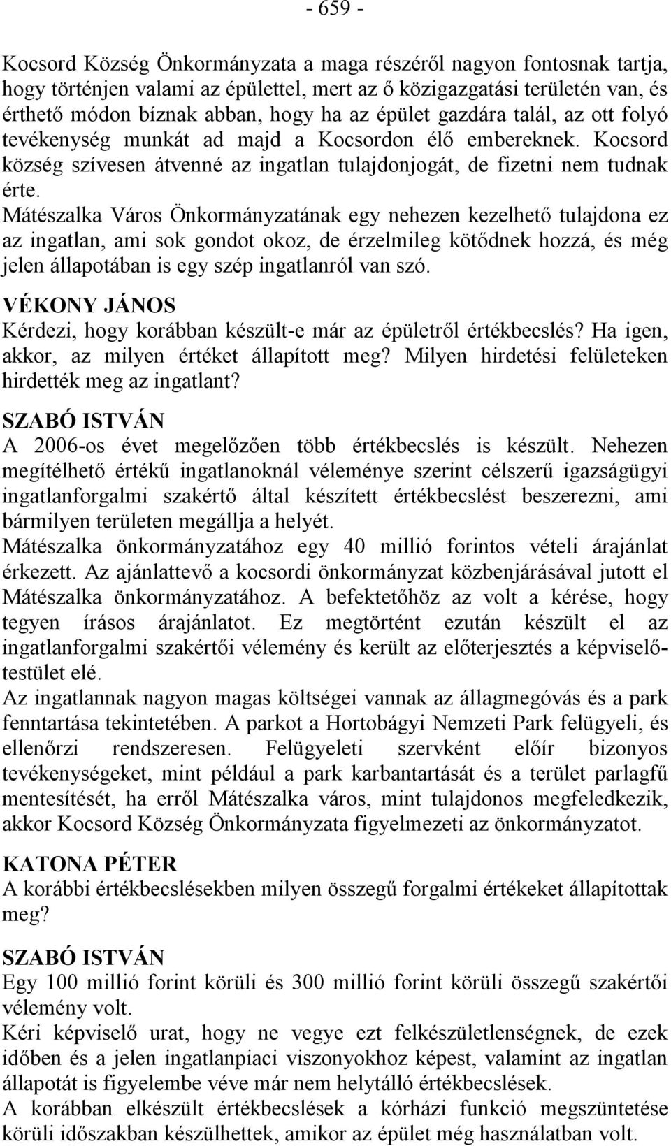 Mátészalka Város Önkormányzatának egy nehezen kezelhető tulajdona ez az ingatlan, ami sok gondot okoz, de érzelmileg kötődnek hozzá, és még jelen állapotában is egy szép ingatlanról van szó.