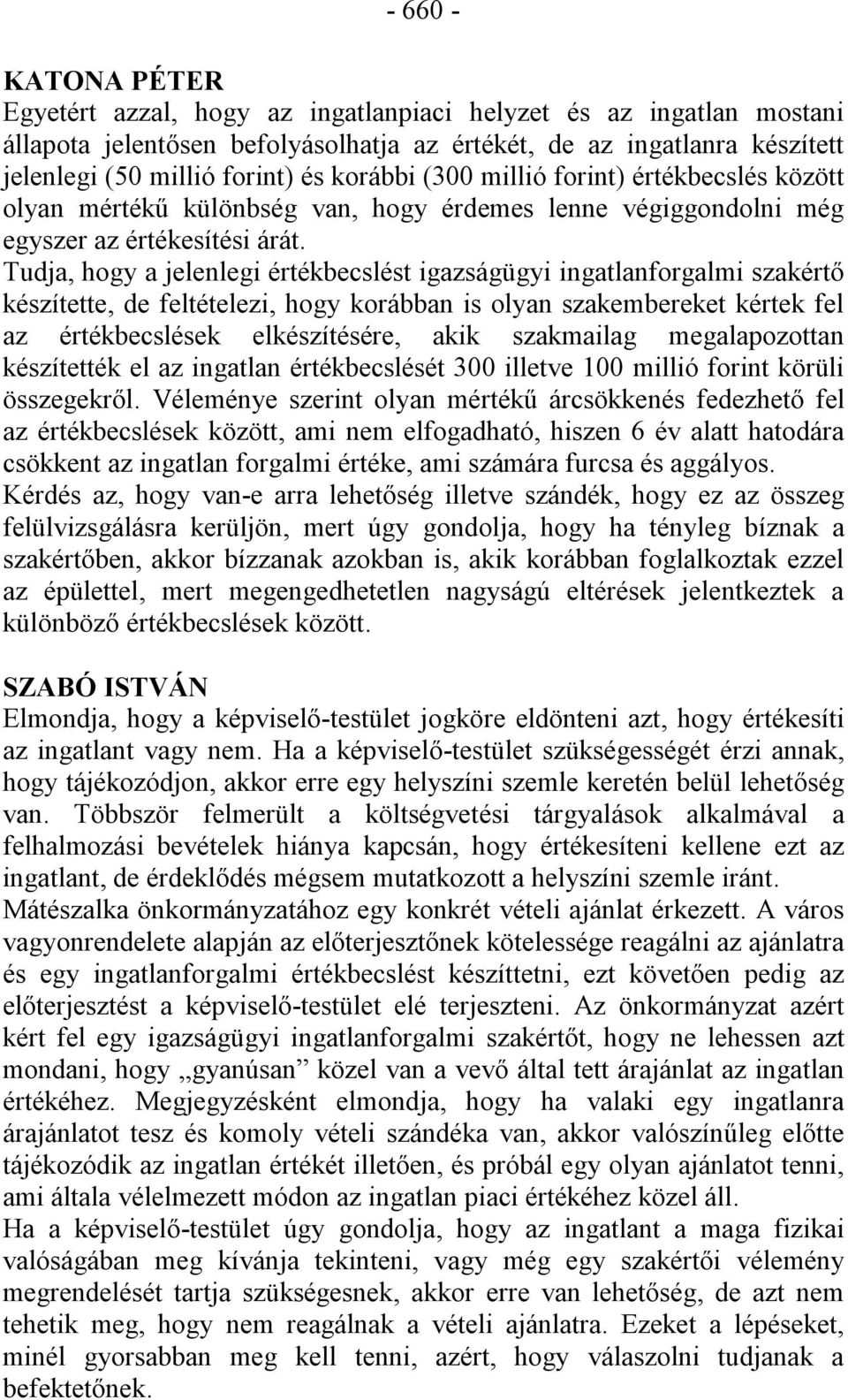 Tudja, hogy a jelenlegi értékbecslést igazságügyi ingatlanforgalmi szakértő készítette, de feltételezi, hogy korábban is olyan szakembereket kértek fel az értékbecslések elkészítésére, akik