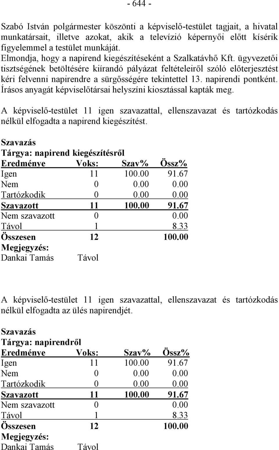 ügyvezetői tisztségének betöltésére kiírandó pályázat feltételeiről szóló előterjesztést kéri felvenni napirendre a sürgősségére tekintettel 13. napirendi pontként.