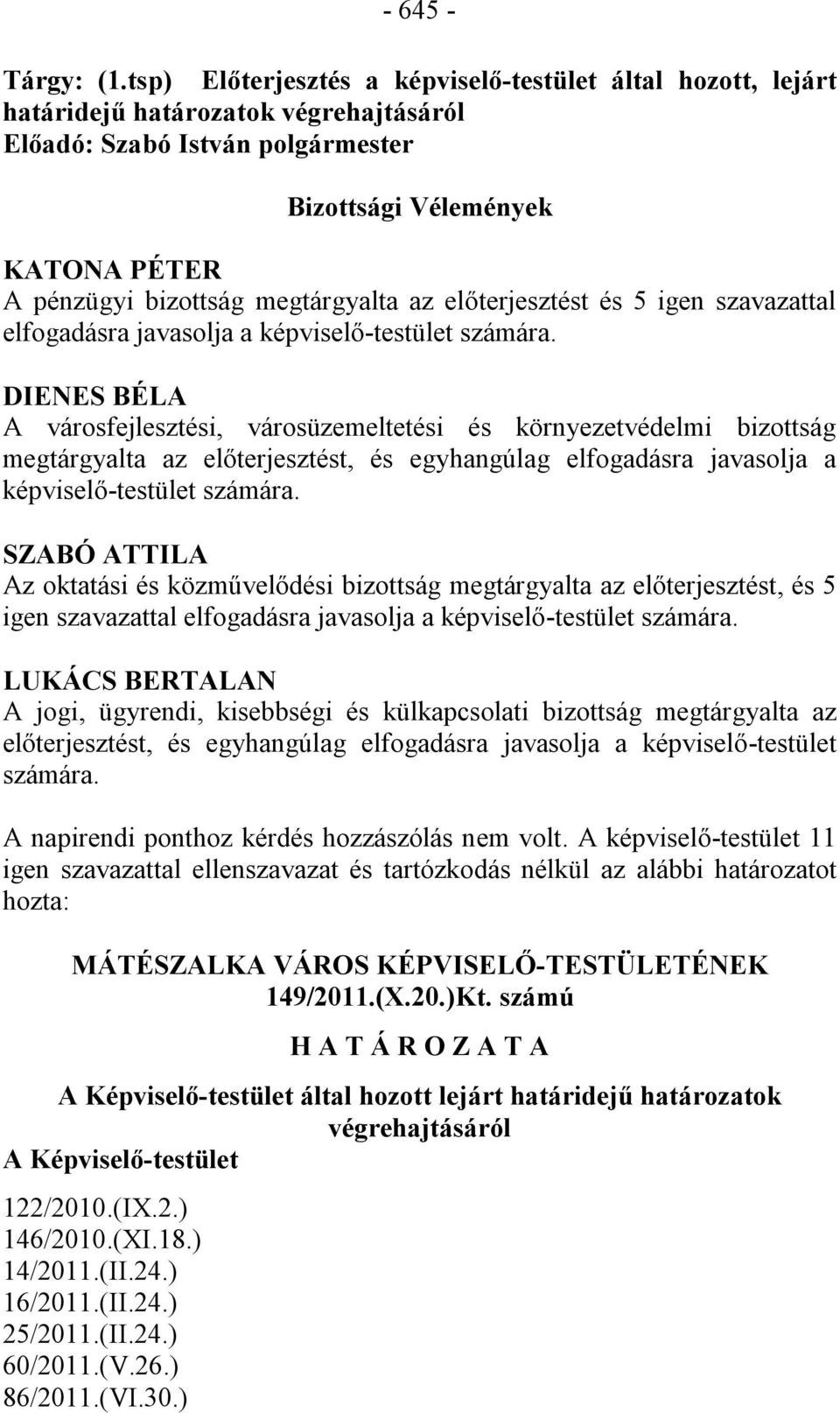 megtárgyalta az előterjesztést és 5 igen szavazattal elfogadásra javasolja a képviselő-testület számára.