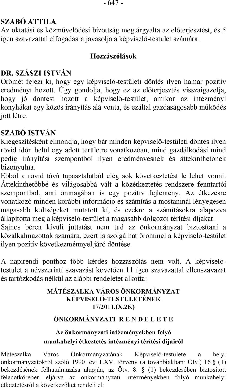 Úgy gondolja, hogy ez az előterjesztés visszaigazolja, hogy jó döntést hozott a képviselő-testület, amikor az intézményi konyhákat egy közös irányítás alá vonta, és ezáltal gazdaságosabb működés jött