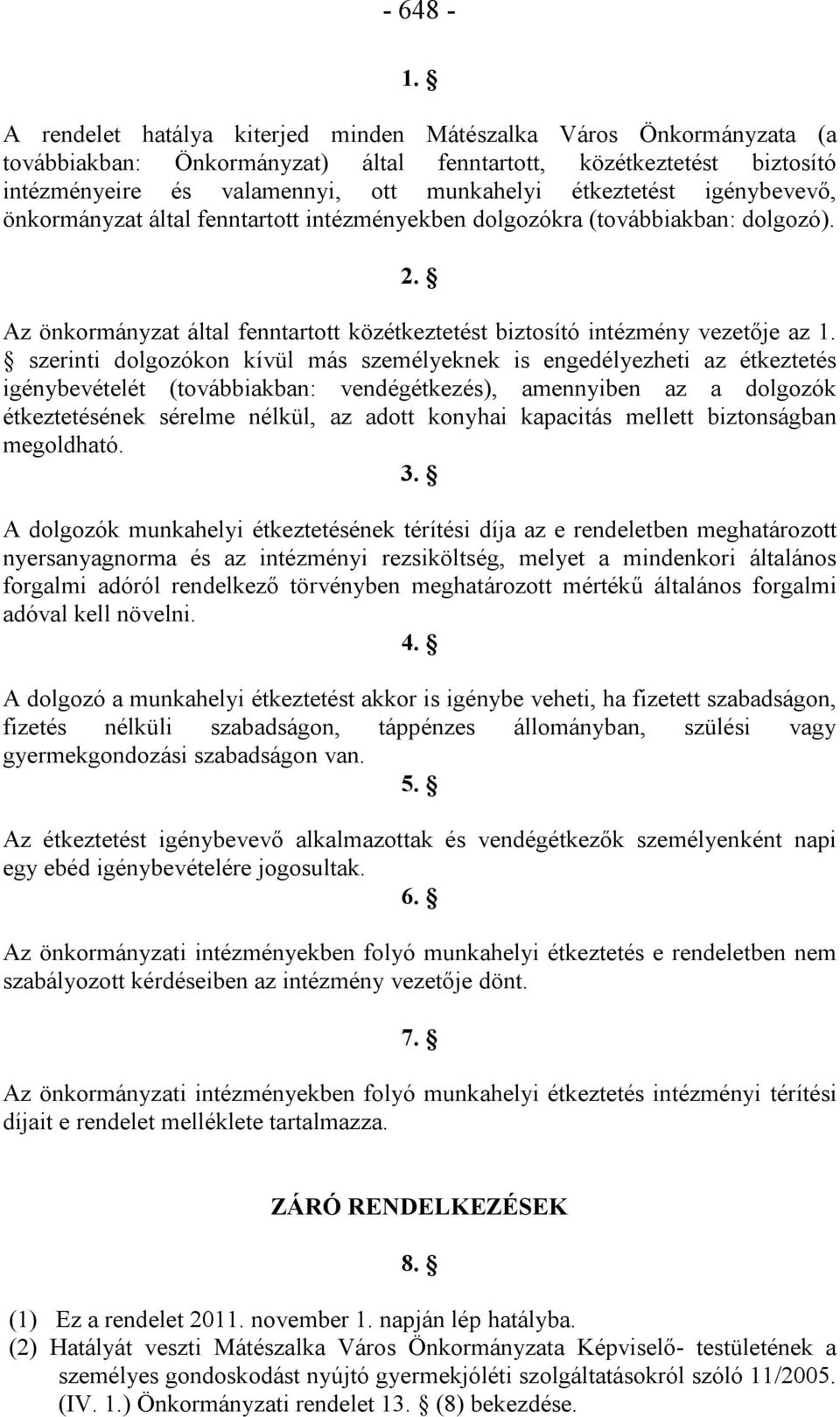 igénybevevő, önkormányzat által fenntartott intézményekben dolgozókra (továbbiakban: dolgozó). 2. Az önkormányzat által fenntartott közétkeztetést biztosító intézmény vezetője az 1.