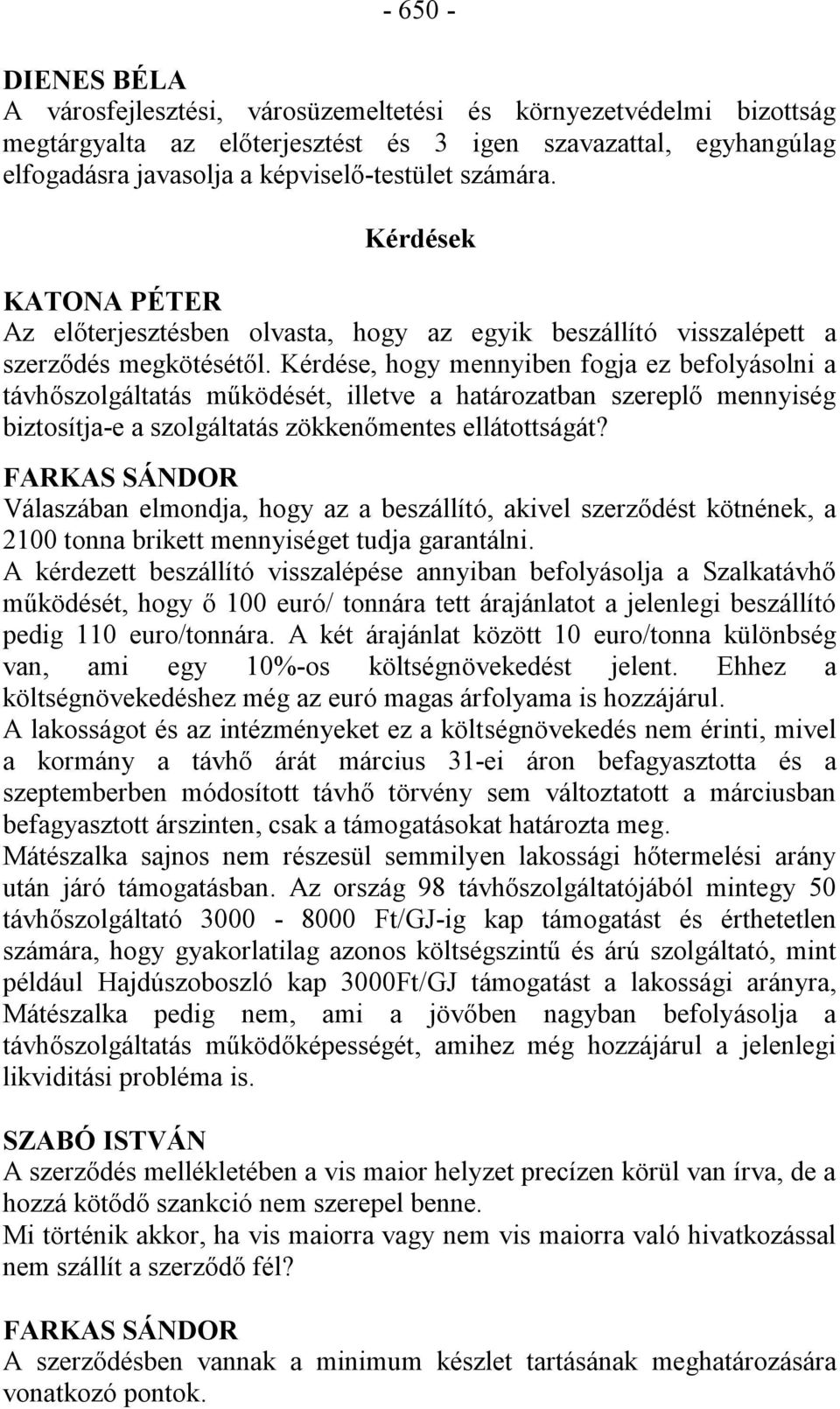 Kérdése, hogy mennyiben fogja ez befolyásolni a távhőszolgáltatás működését, illetve a határozatban szereplő mennyiség biztosítja-e a szolgáltatás zökkenőmentes ellátottságát?