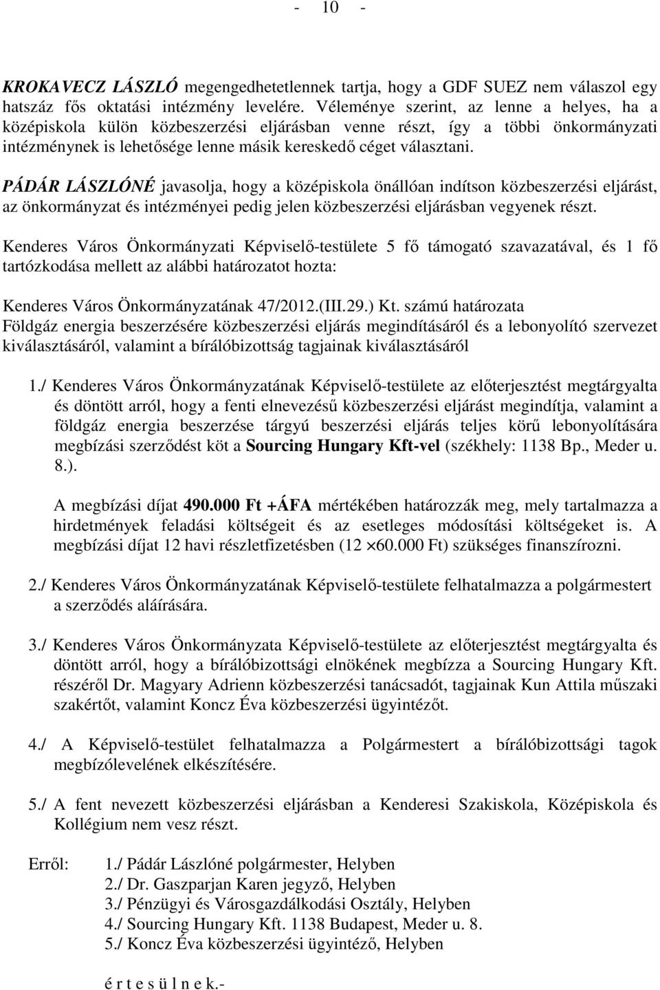 PÁDÁR LÁSZLÓNÉ javasolja, hogy a középiskola önállóan indítson közbeszerzési eljárást, az önkormányzat és intézményei pedig jelen közbeszerzési eljárásban vegyenek részt.