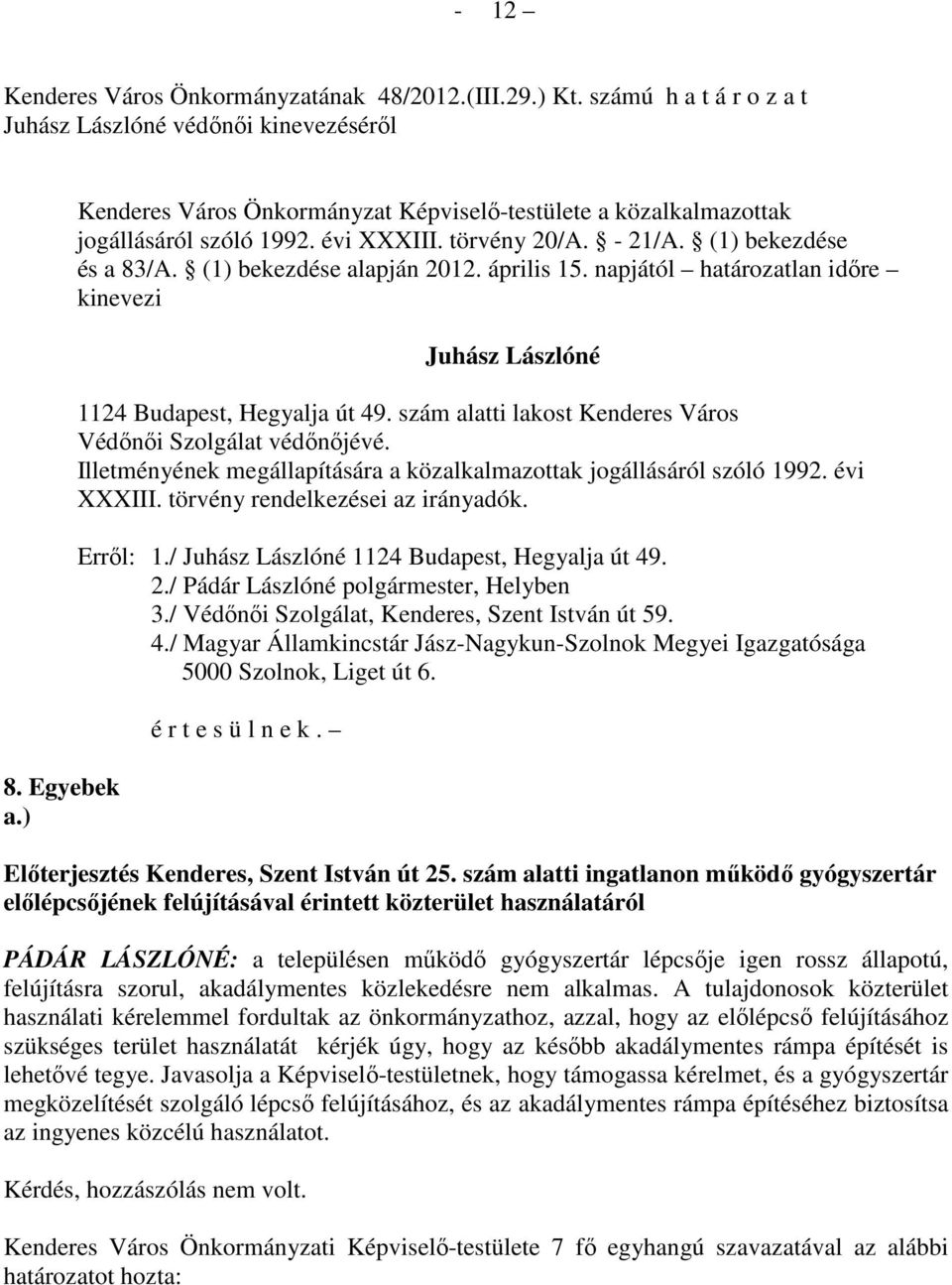 napjától határozatlan idıre kinevezi Juhász Lászlóné 1124 Budapest, Hegyalja út 49. szám alatti lakost Kenderes Város Védınıi Szolgálat védınıjévé.