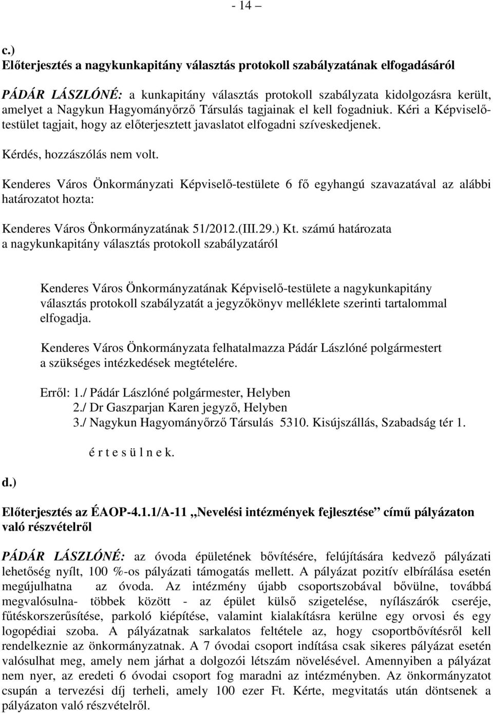 Társulás tagjainak el kell fogadniuk. Kéri a Képviselıtestület tagjait, hogy az elıterjesztett javaslatot elfogadni szíveskedjenek. Kérdés, hozzászólás nem volt.