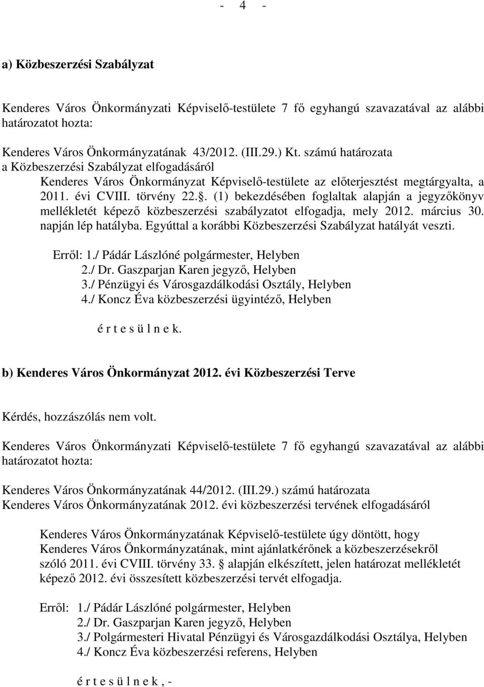 . (1) bekezdésében foglaltak alapján a jegyzıkönyv mellékletét képezı közbeszerzési szabályzatot elfogadja, mely 2012. március 30. napján lép hatályba.