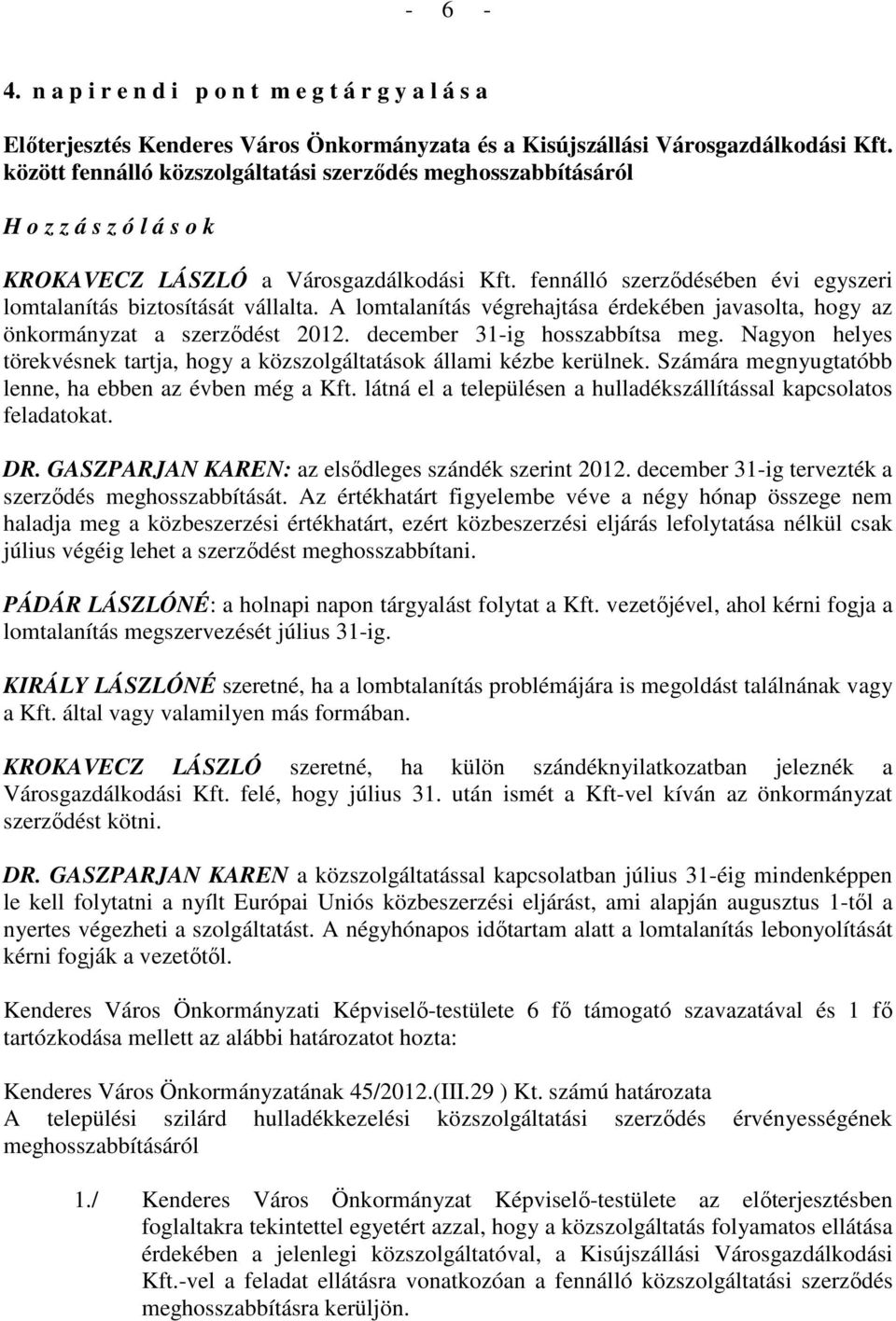 fennálló szerzıdésében évi egyszeri lomtalanítás biztosítását vállalta. A lomtalanítás végrehajtása érdekében javasolta, hogy az önkormányzat a szerzıdést 2012. december 31-ig hosszabbítsa meg.