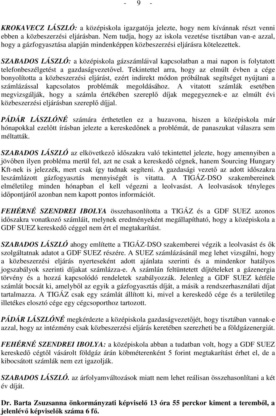 SZABADOS LÁSZLÓ: a középiskola gázszámláival kapcsolatban a mai napon is folytatott telefonbeszélgetést a gazdaságvezetıvel.