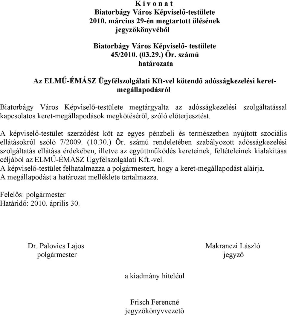 keret-megállapodások megkötéséről, szóló előterjesztést. A képviselő-testület szerződést köt az egyes pénzbeli és természetben nyújtott szociális ellátásokról szóló 7/2009. (10.30.) Ör.