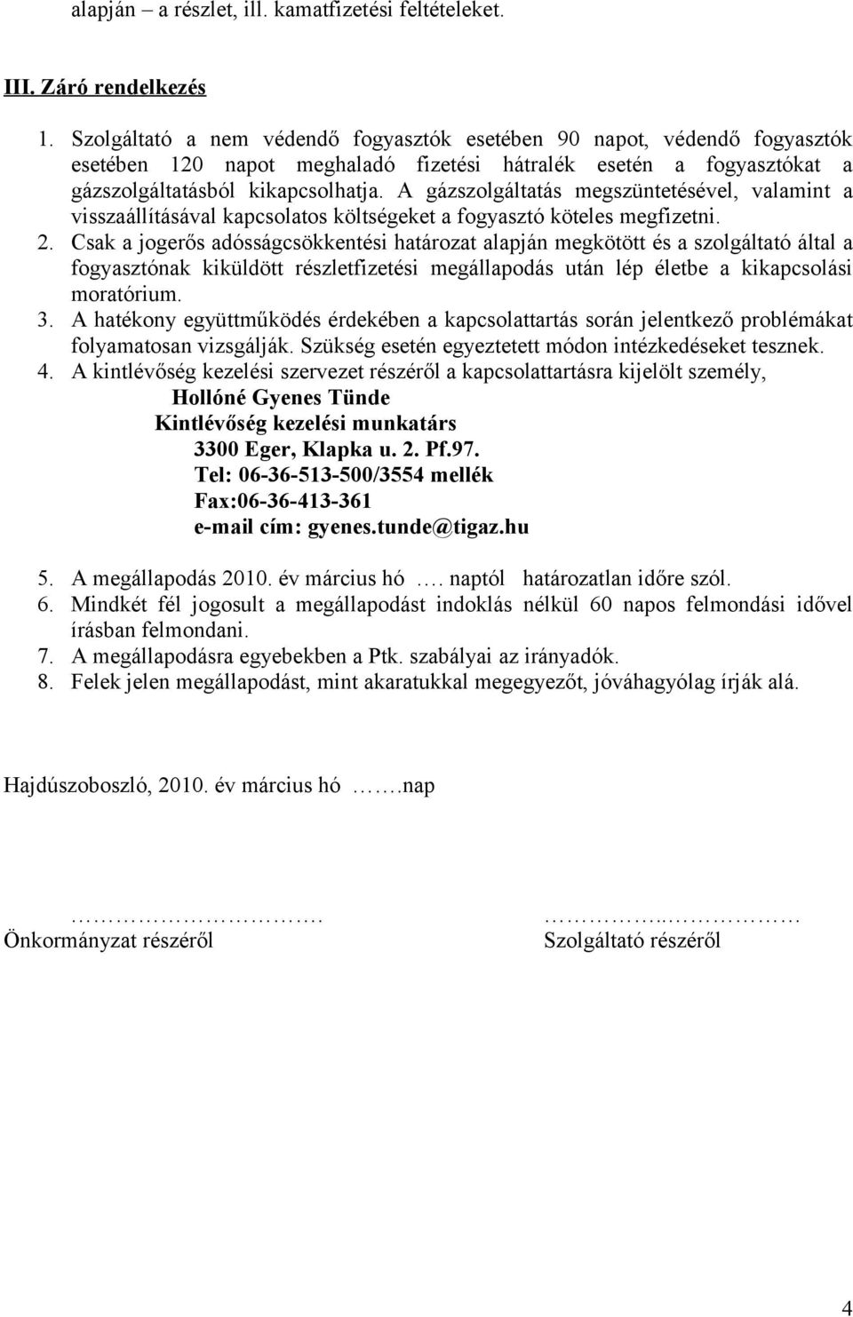 A gázszolgáltatás megszüntetésével, valamint a visszaállításával kapcsolatos költségeket a fogyasztó köteles megfizetni. 2.