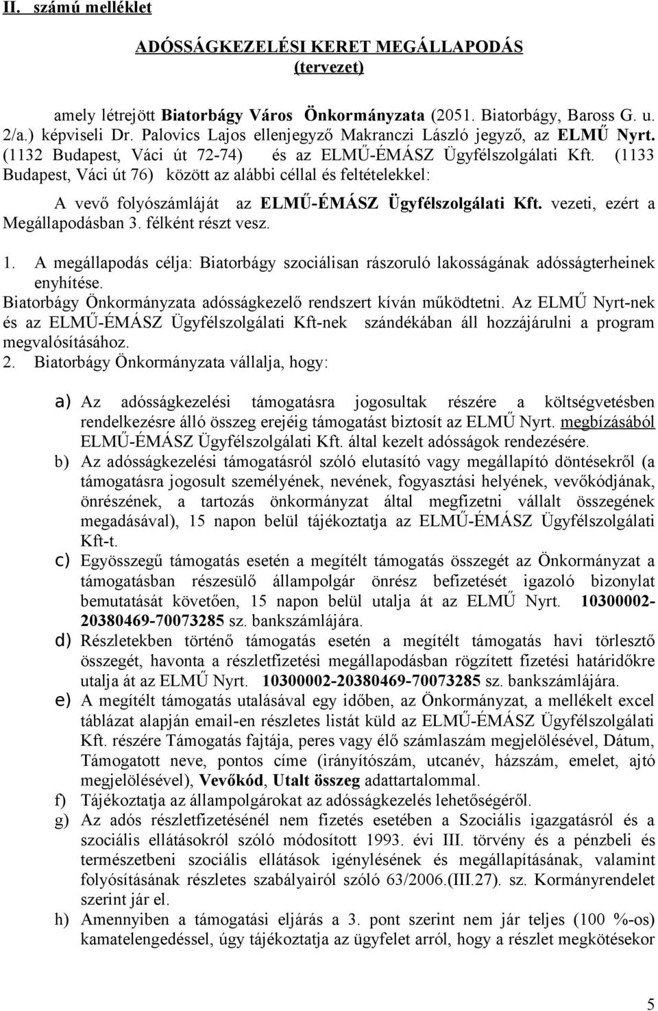 (1133 Budapest, Váci út 76) között az alábbi céllal és feltételekkel: A vevő folyószámláját az ELMŰ-ÉMÁSZ Ügyfélszolgálati Kft. vezeti, ezért a Megállapodásban 3. félként részt vesz. 1.