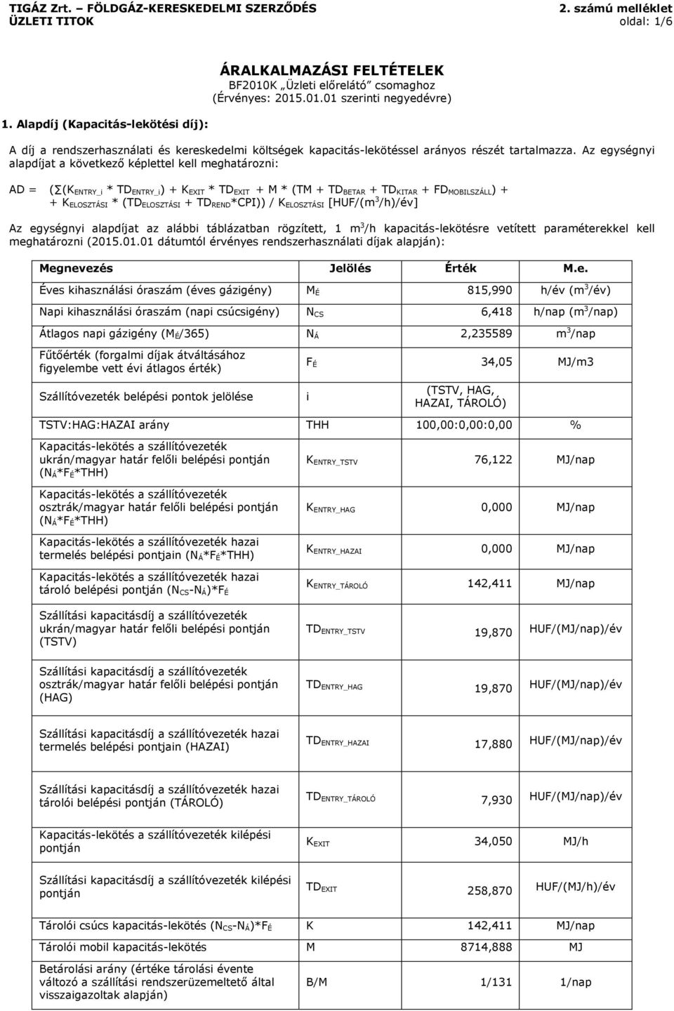 Az egységnyi alapdíjat a következő képlettel kell meghatározni: AD = ( (K ENTRY_i * TD ENTRY_i) + K EXIT * TD EXIT + M * (TM + TD BETAR + TD KITAR + FD MOBILSZÁLL) + + K ELOSZTÁSI * (TD ELOSZTÁSI +