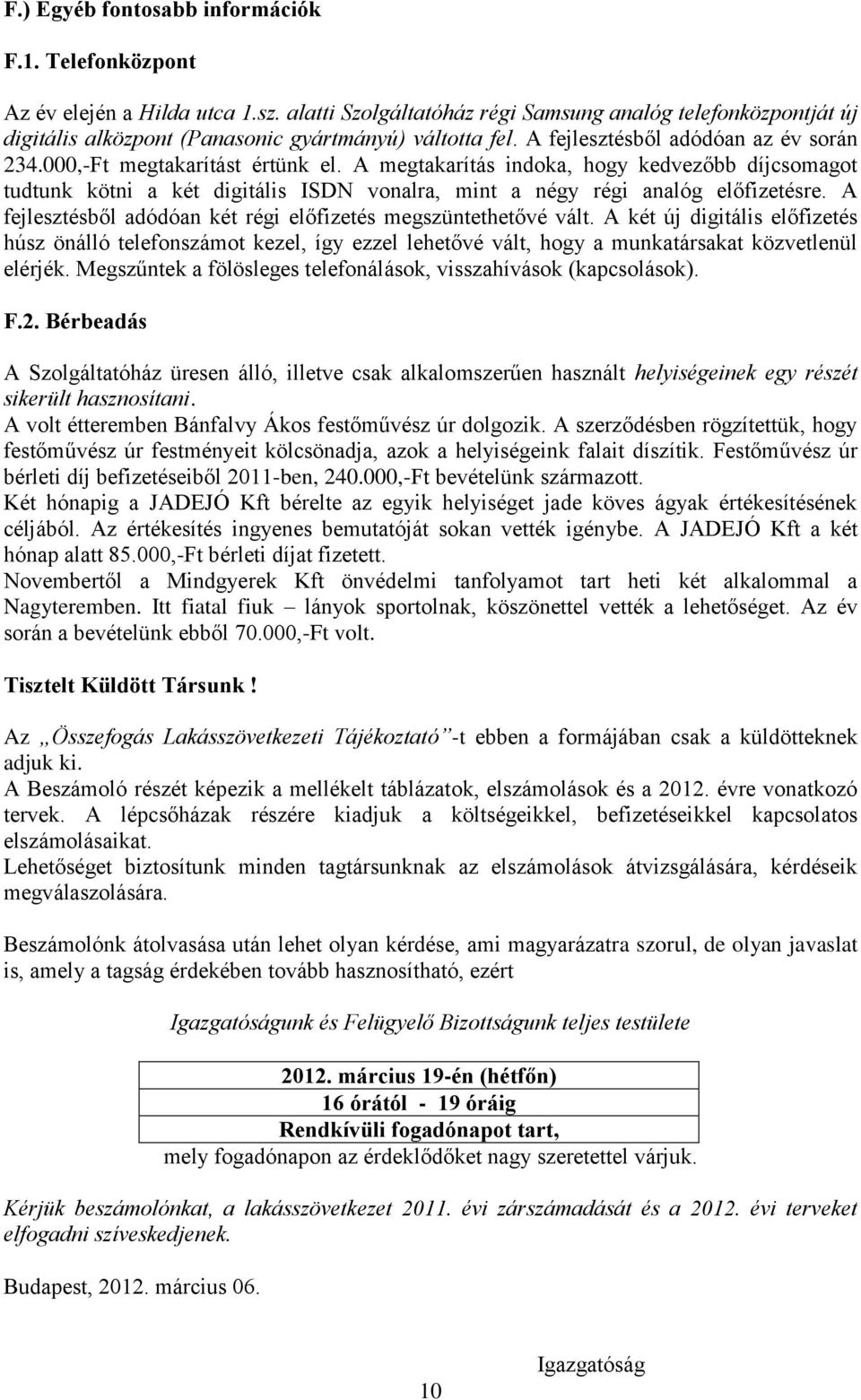 A megtakarítás indoka, hogy kedvezőbb díjcsomagot tudtunk kötni a két digitális ISDN vonalra, mint a négy régi analóg előfizetésre. A fejlesztésből adódóan két régi előfizetés megszüntethetővé vált.