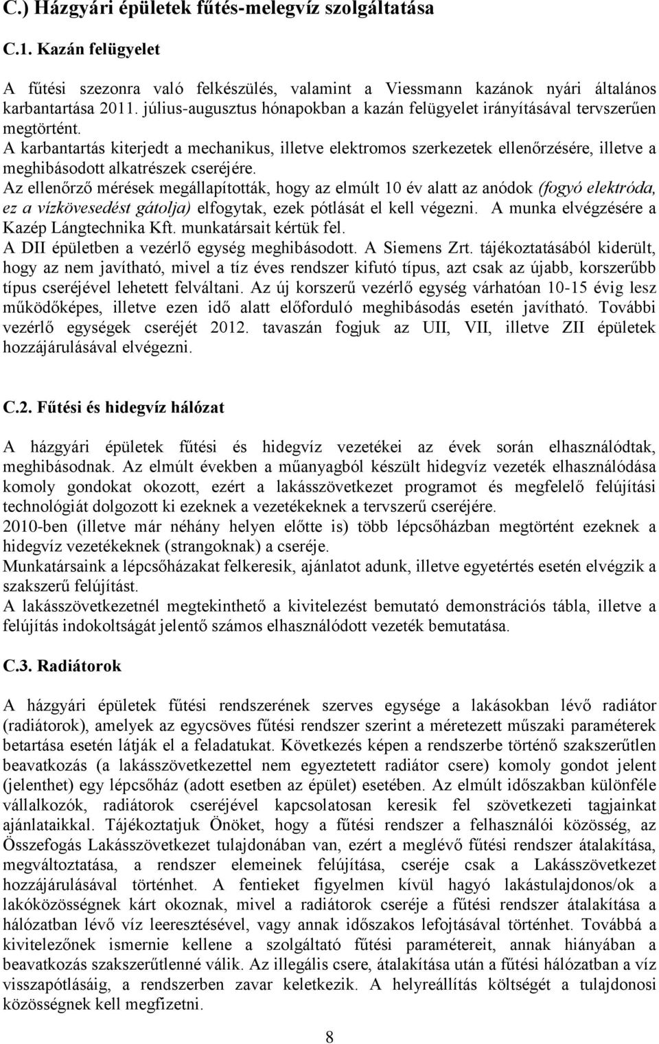 A karbantartás kiterjedt a mechanikus, illetve elektromos szerkezetek ellenőrzésére, illetve a meghibásodott alkatrészek cseréjére.