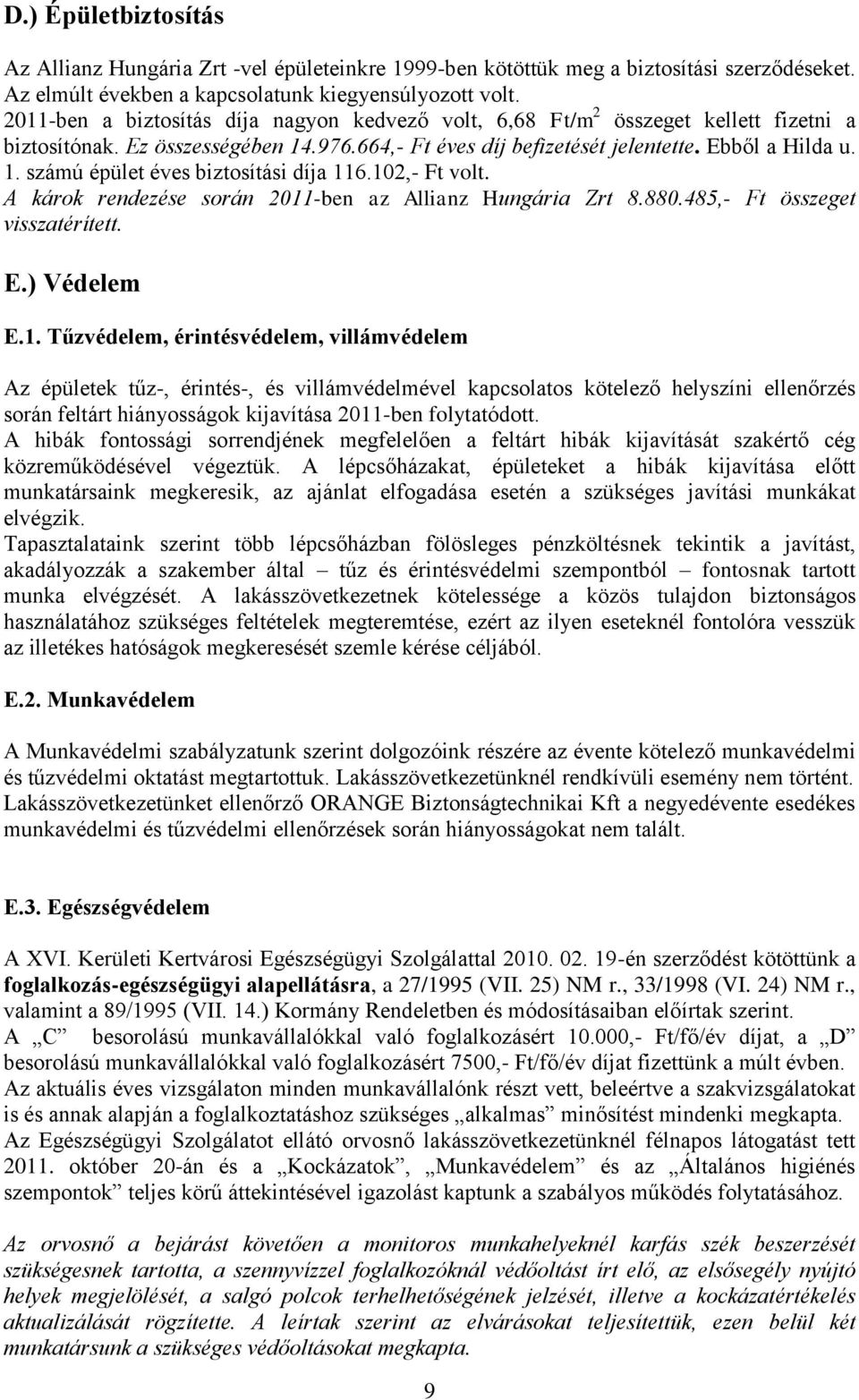 102,- Ft volt. A károk rendezése során 2011-ben az Allianz Hungária Zrt 8.880.485,- Ft összeget visszatérített. E.) Védelem E.1. Tűzvédelem, érintésvédelem, villámvédelem Az épületek tűz-, érintés-, és villámvédelmével kapcsolatos kötelező helyszíni ellenőrzés során feltárt hiányosságok kijavítása 2011-ben folytatódott.