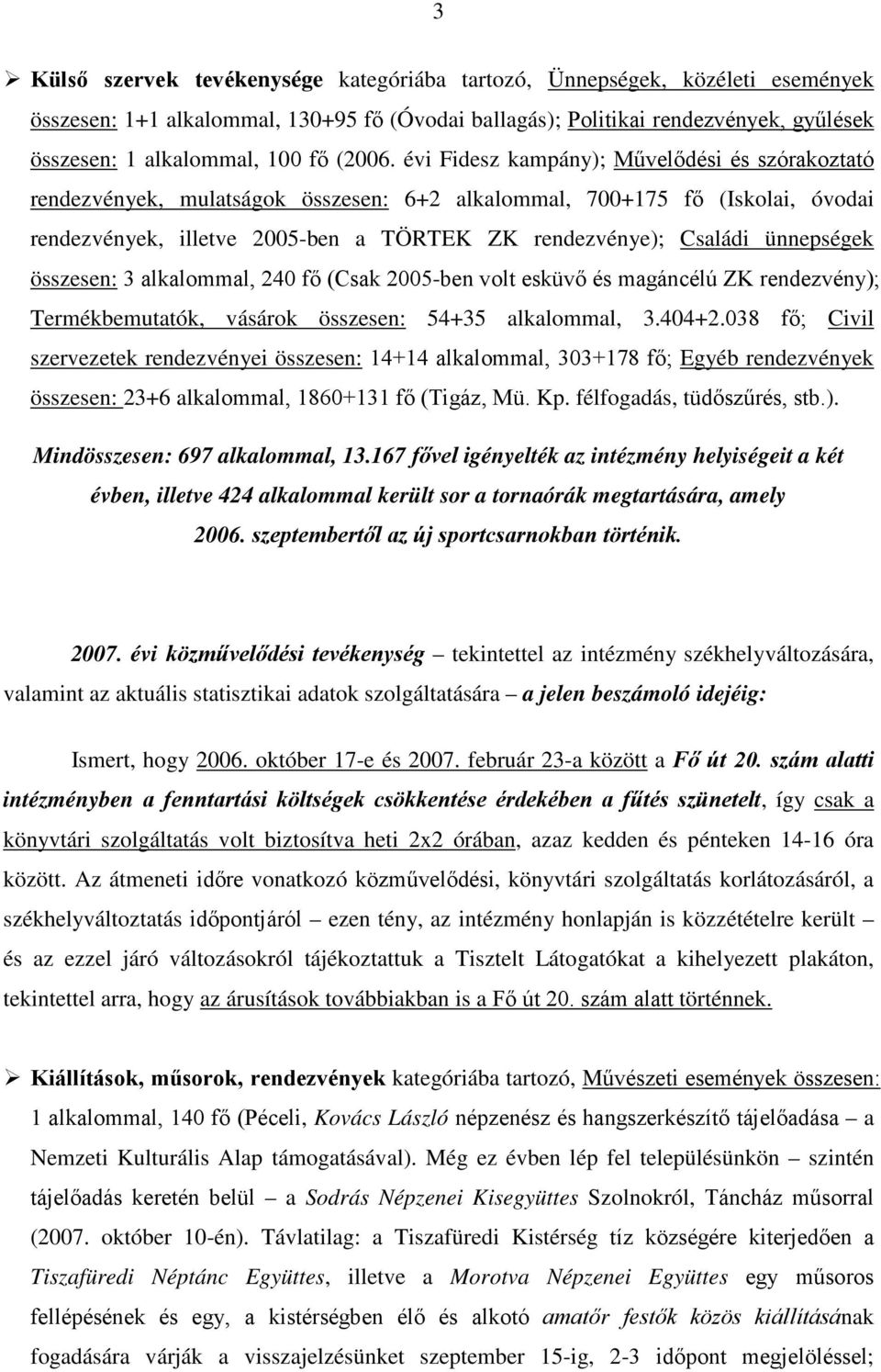 évi Fidesz kampány); Mővelıdési és szórakoztató rendezvények, mulatságok összesen: 6+2 alkalommal, 700+175 fı (Iskolai, óvodai rendezvények, illetve 2005-ben a TÖRTEK ZK rendezvénye); Családi