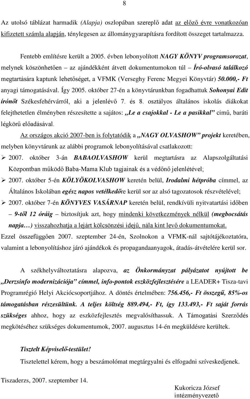 évben lebonyolított NAGY KÖNYV programsorozat, melynek köszönhetıen az ajándékként átvett dokumentumokon túl Író-olvasó találkozó megtartására kaptunk lehetıséget, a VFMK (Verseghy Ferenc Megyei