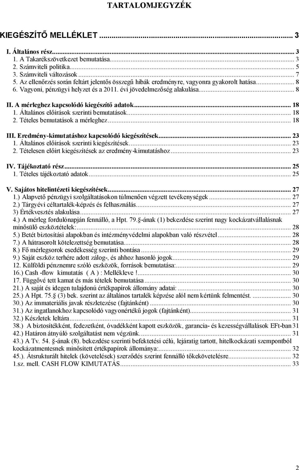 A mérleghez kapcsolódó kiegészítő adatok... 18 1. Általános előírások szerinti bemutatások... 18 2. Tételes bemutatások a mérleghez... 18 III. Eredmény-kimutatáshoz kapcsolódó kiegészítések... 23 1.