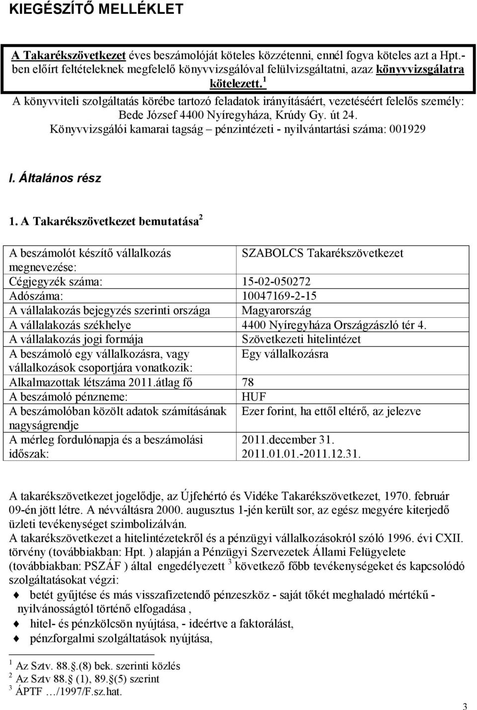 1 A könyvviteli szolgáltatás körébe tartozó feladatok irányításáért, vezetéséért felelős személy: Bede József 4400 Nyíregyháza, Krúdy Gy. út 24.